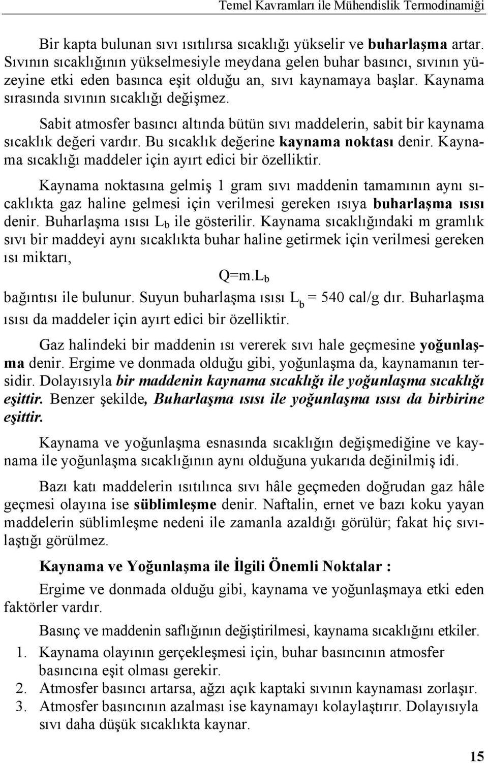 Sabit atmosfer basıncı altında bütün sıvı maddelerin, sabit bir kaynama sıcaklık değeri vardır. Bu sıcaklık değerine kaynama noktası denir. Kaynama sıcaklığı maddeler için ayırt edici bir özelliktir.