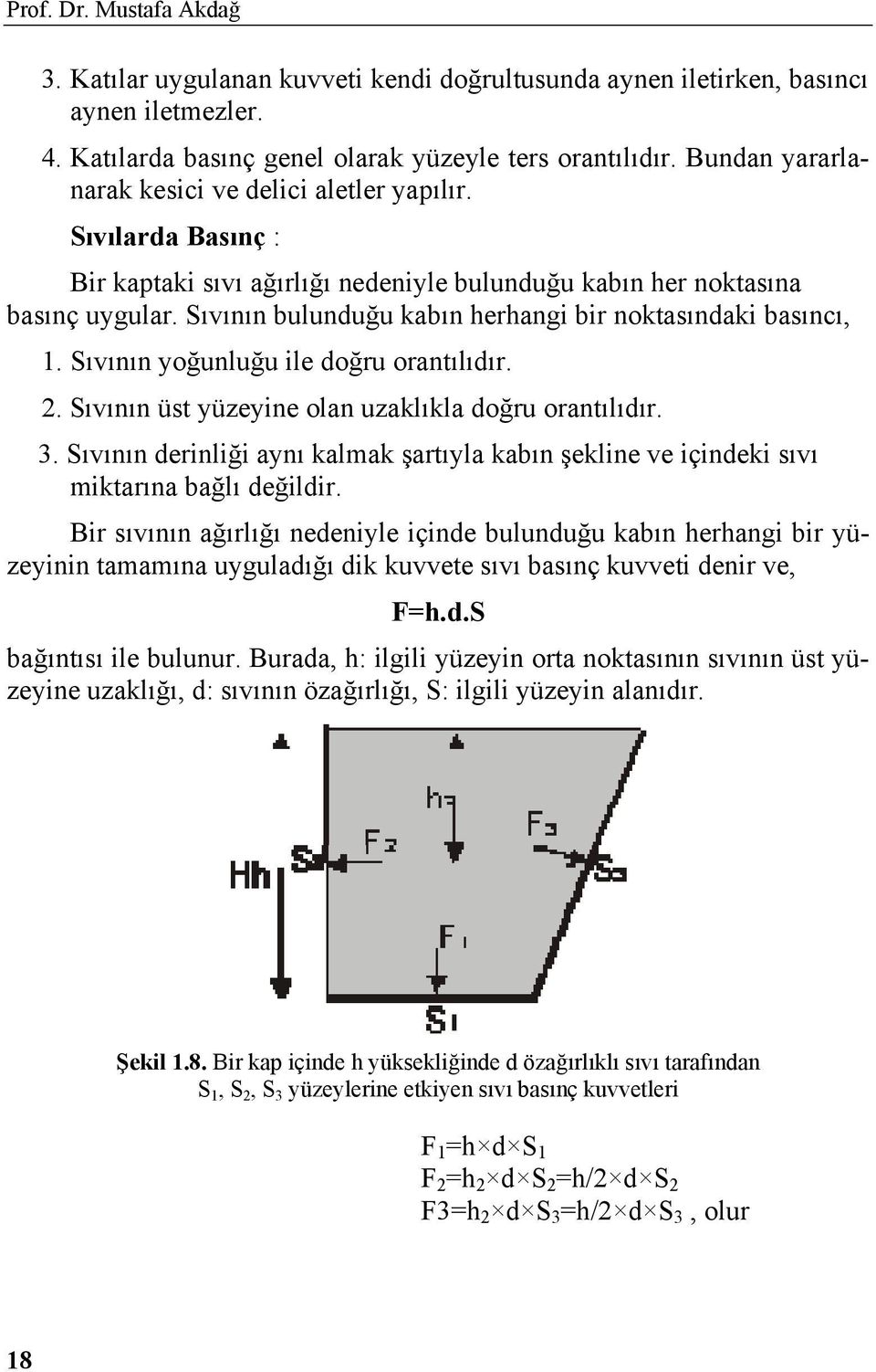 Sıvının bulunduğu kabın herhangi bir noktasındaki basıncı, 1. Sıvının yoğunluğu ile doğru orantılıdır. 2. Sıvının üst yüzeyine olan uzaklıkla doğru orantılıdır. 3.