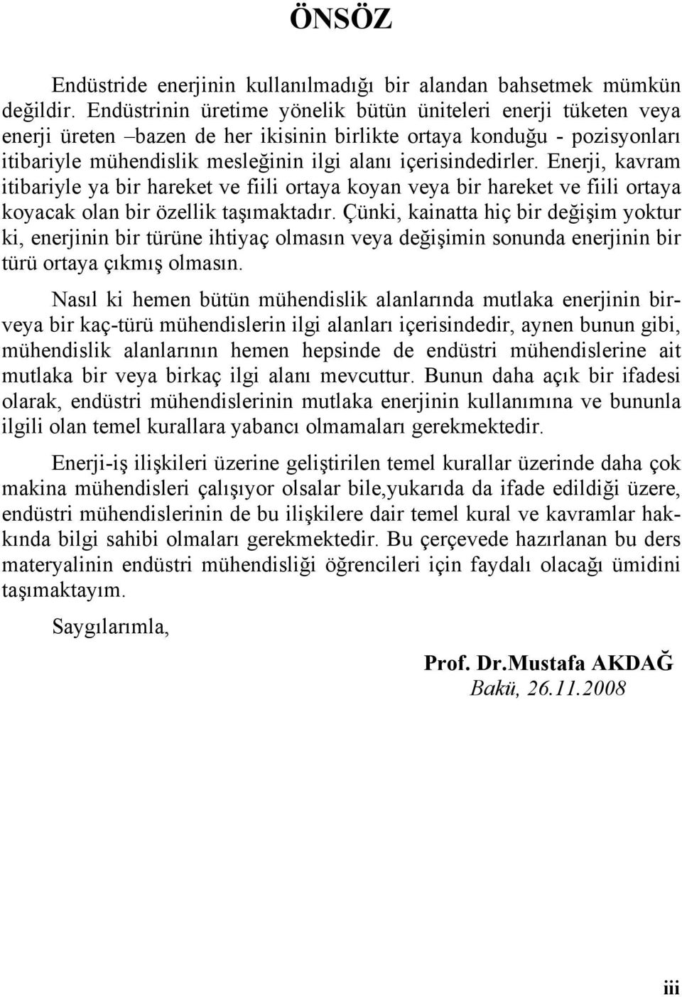 içerisindedirler. Enerji, kavram itibariyle ya bir hareket ve fiili ortaya koyan veya bir hareket ve fiili ortaya koyacak olan bir özellik taşımaktadır.