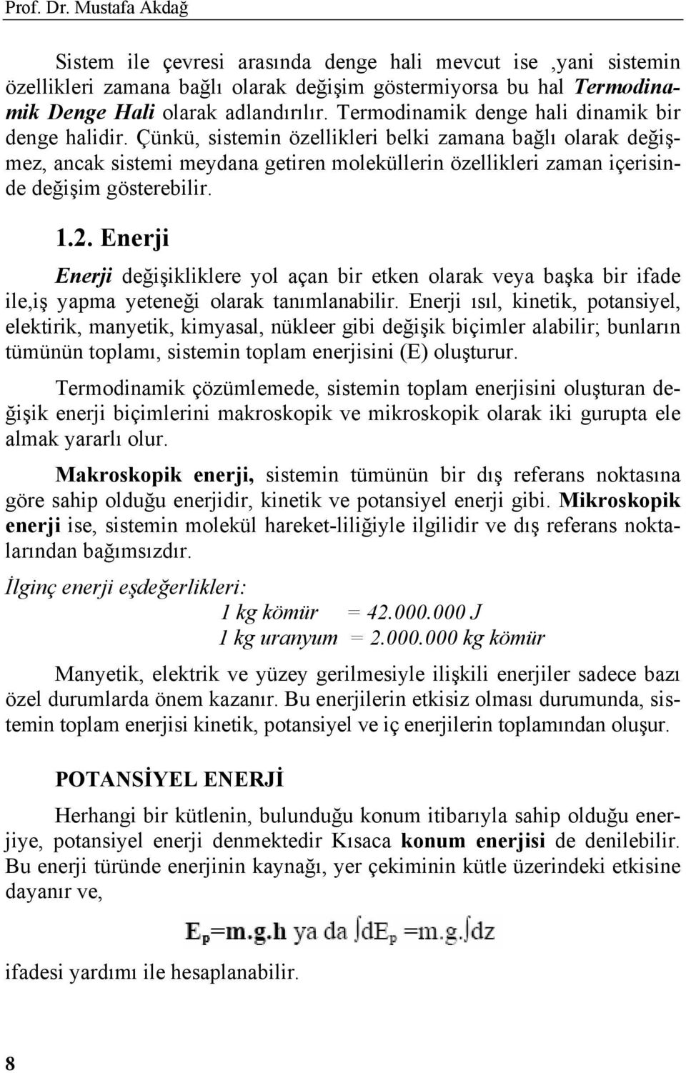 Çünkü, sistemin özellikleri belki zamana bağlı olarak değişmez, ancak sistemi meydana getiren moleküllerin özellikleri zaman içerisinde değişim gösterebilir. 1.2.