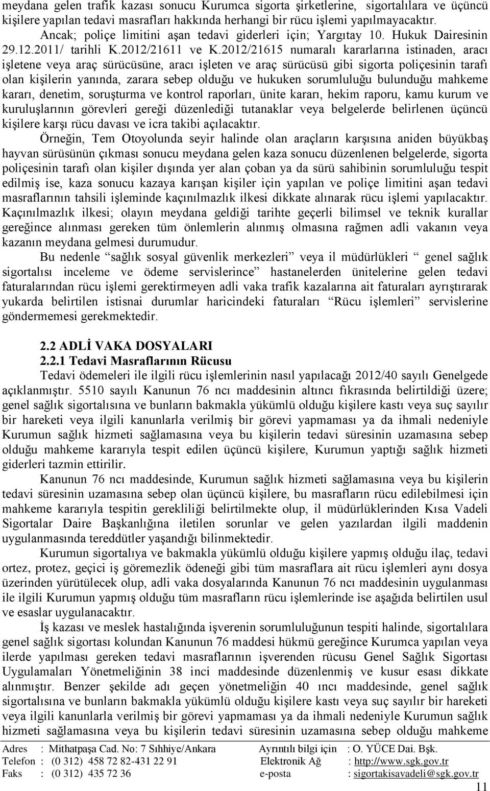 2012/21615 numaralı kararlarına istinaden, aracı işletene veya araç sürücüsüne, aracı işleten ve araç sürücüsü gibi sigorta poliçesinin tarafı olan kişilerin yanında, zarara sebep olduğu ve hukuken