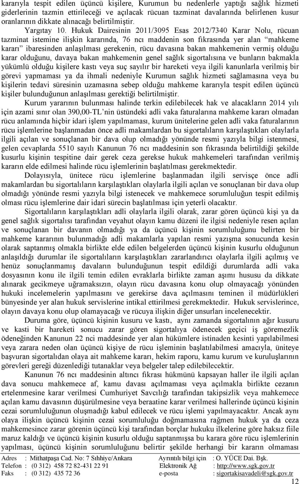 Hukuk Dairesinin 2011/3095 Esas 2012/7340 Karar Nolu, rücuan tazminat istemine ilişkin kararında, 76 ncı maddenin son fıkrasında yer alan mahkeme kararı ibaresinden anlaşılması gerekenin, rücu