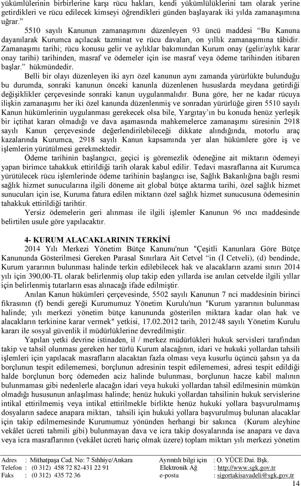 Zamanaşımı tarihi; rücu konusu gelir ve aylıklar bakımından Kurum onay (gelir/aylık karar onay tarihi) tarihinden, masraf ve ödemeler için ise masraf veya ödeme tarihinden itibaren başlar.