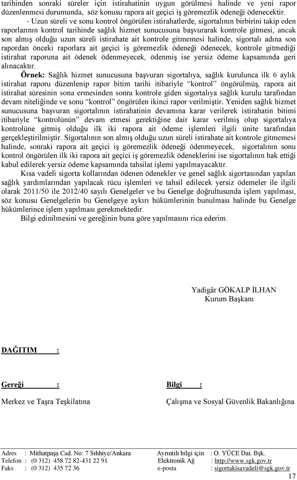 uzun süreli istirahate ait kontrole gitmemesi halinde, sigortalı adına son rapordan önceki raporlara ait geçici iş göremezlik ödeneği ödenecek, kontrole gitmediği istirahat raporuna ait ödenek