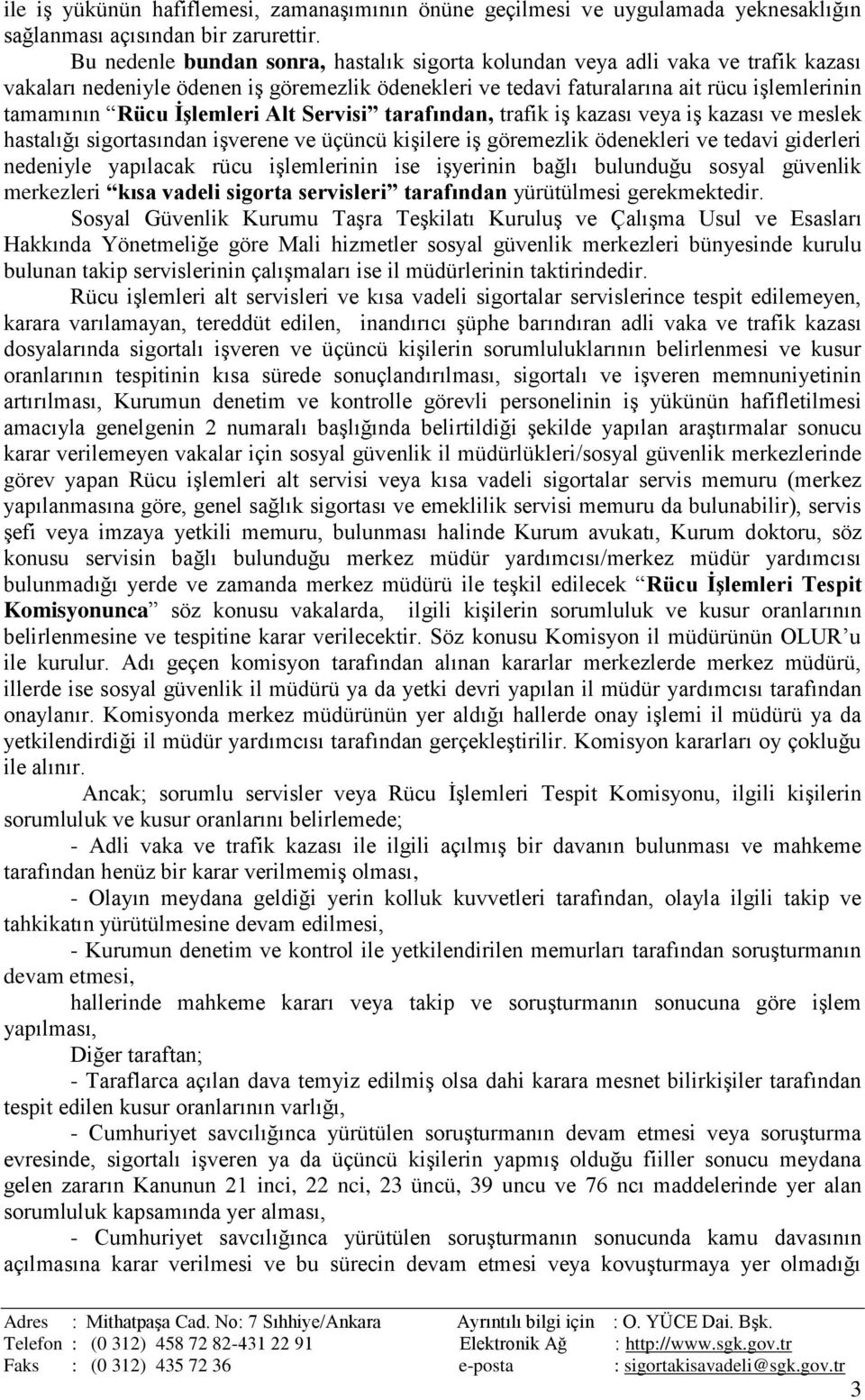 İşlemleri Alt Servisi tarafından, trafik iş kazası veya iş kazası ve meslek hastalığı sigortasından işverene ve üçüncü kişilere iş göremezlik ödenekleri ve tedavi giderleri nedeniyle yapılacak rücu