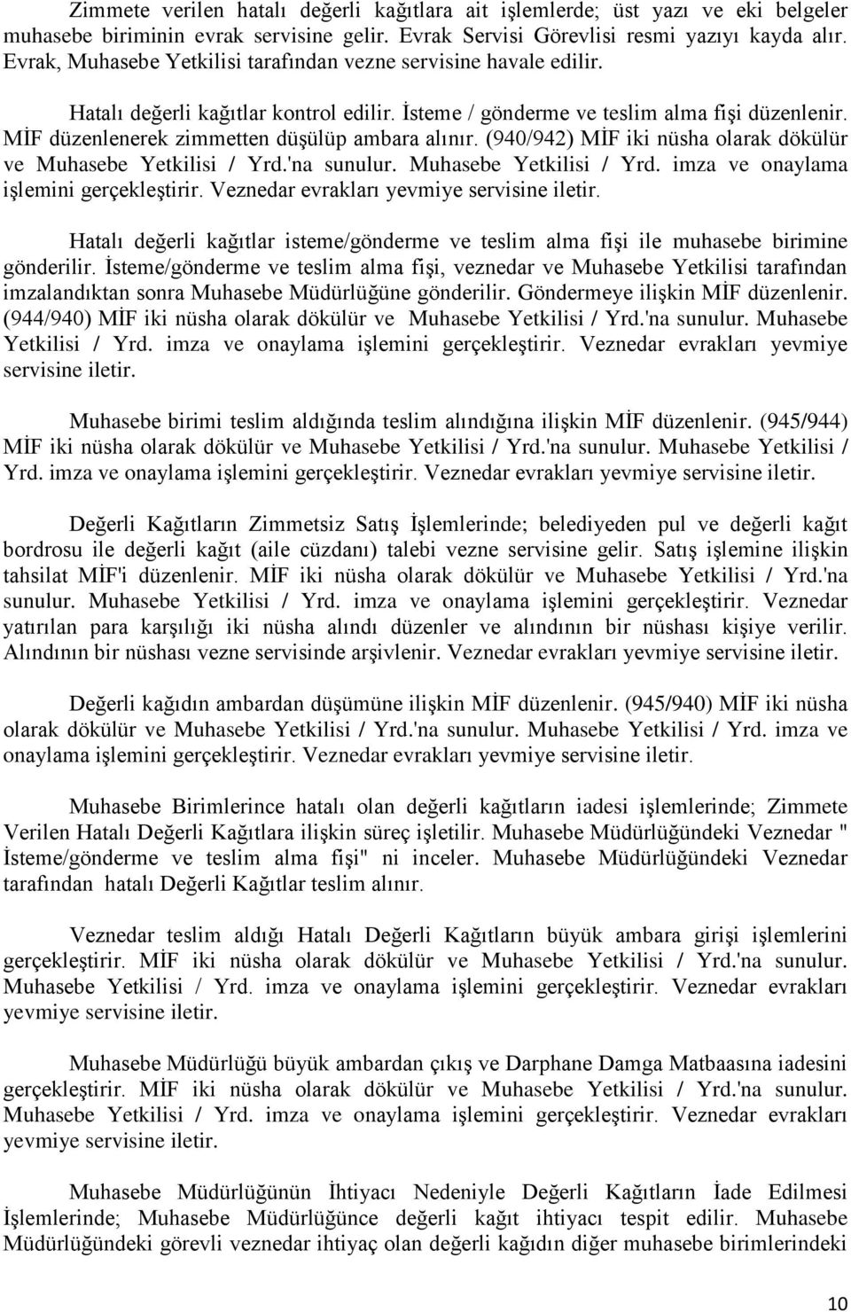 MİF düzenlenerek zimmetten düşülüp ambara alınır. (940/942) MİF iki nüsha olarak dökülür ve Muhasebe Yetkilisi / Yrd.'na sunulur. Muhasebe Yetkilisi / Yrd. imza ve onaylama işlemini gerçekleştirir.