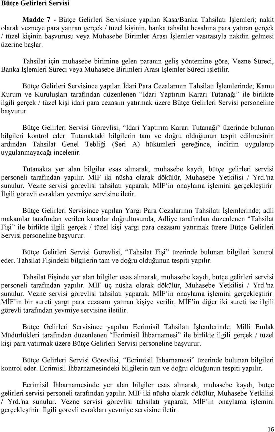 Tahsilat için muhasebe birimine gelen paranın geliş yöntemine göre, Vezne Süreci, Banka İşlemleri Süreci veya Muhasebe Birimleri Arası İşlemler Süreci işletilir.