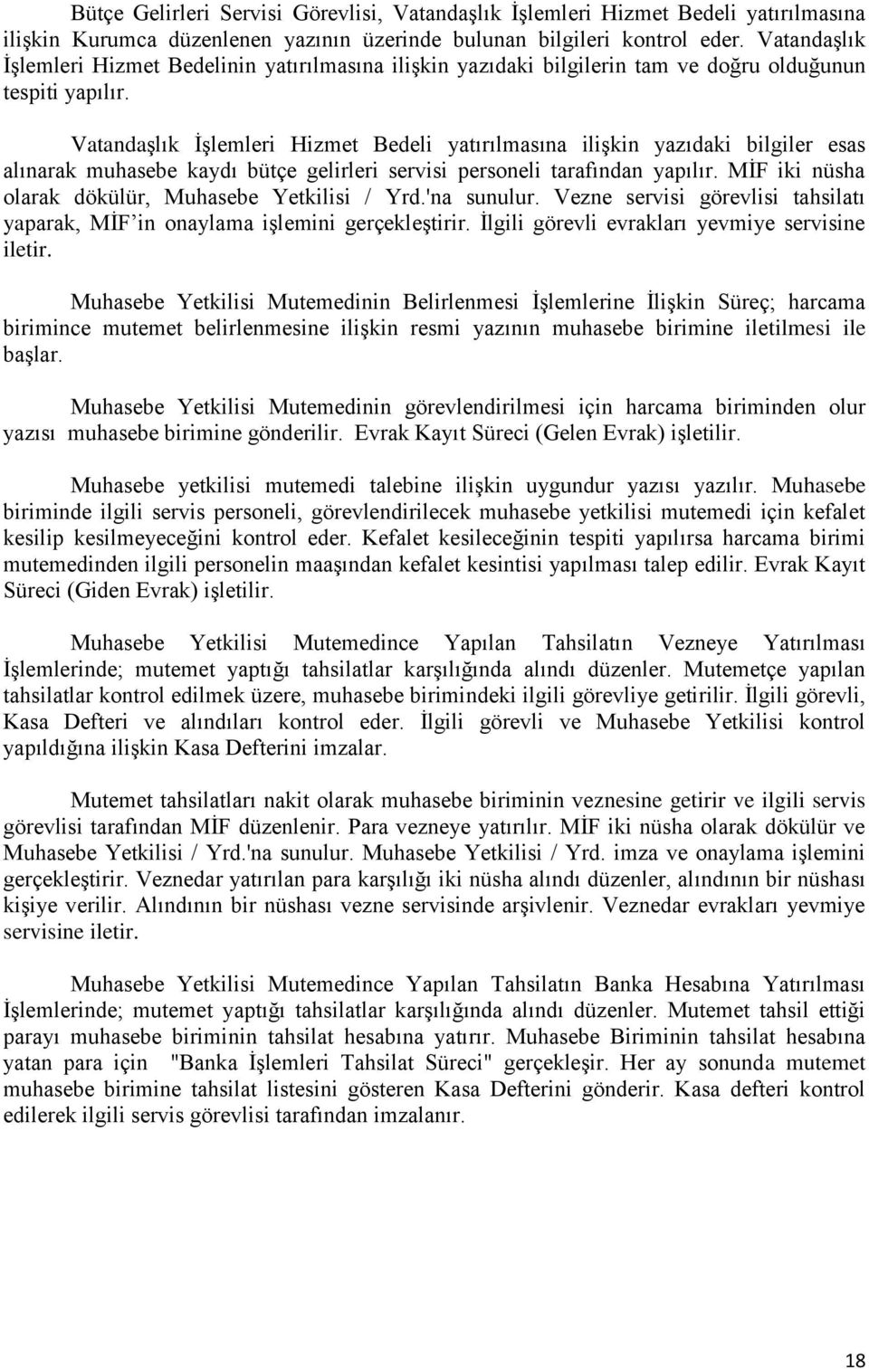 Vatandaşlık İşlemleri Hizmet Bedeli yatırılmasına ilişkin yazıdaki bilgiler esas alınarak muhasebe kaydı bütçe gelirleri servisi personeli tarafından yapılır.