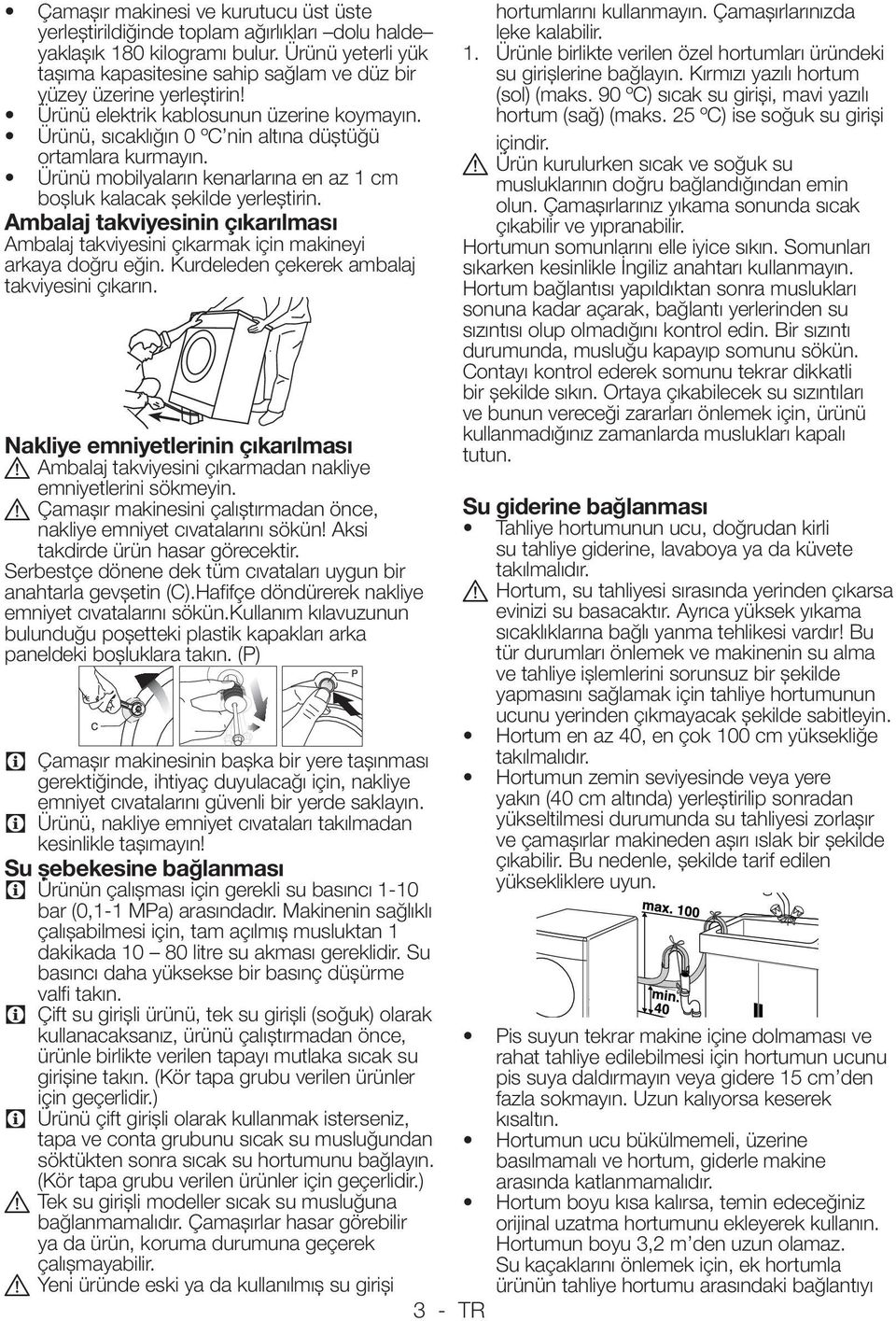 Ürünü mobilyaların kenarlarına en az 1 cm boşluk kalacak şekilde yerleştirin. Ambalaj takviyesinin çıkarılması Ambalaj takviyesini çıkarmak için makineyi arkaya doğru eğin.