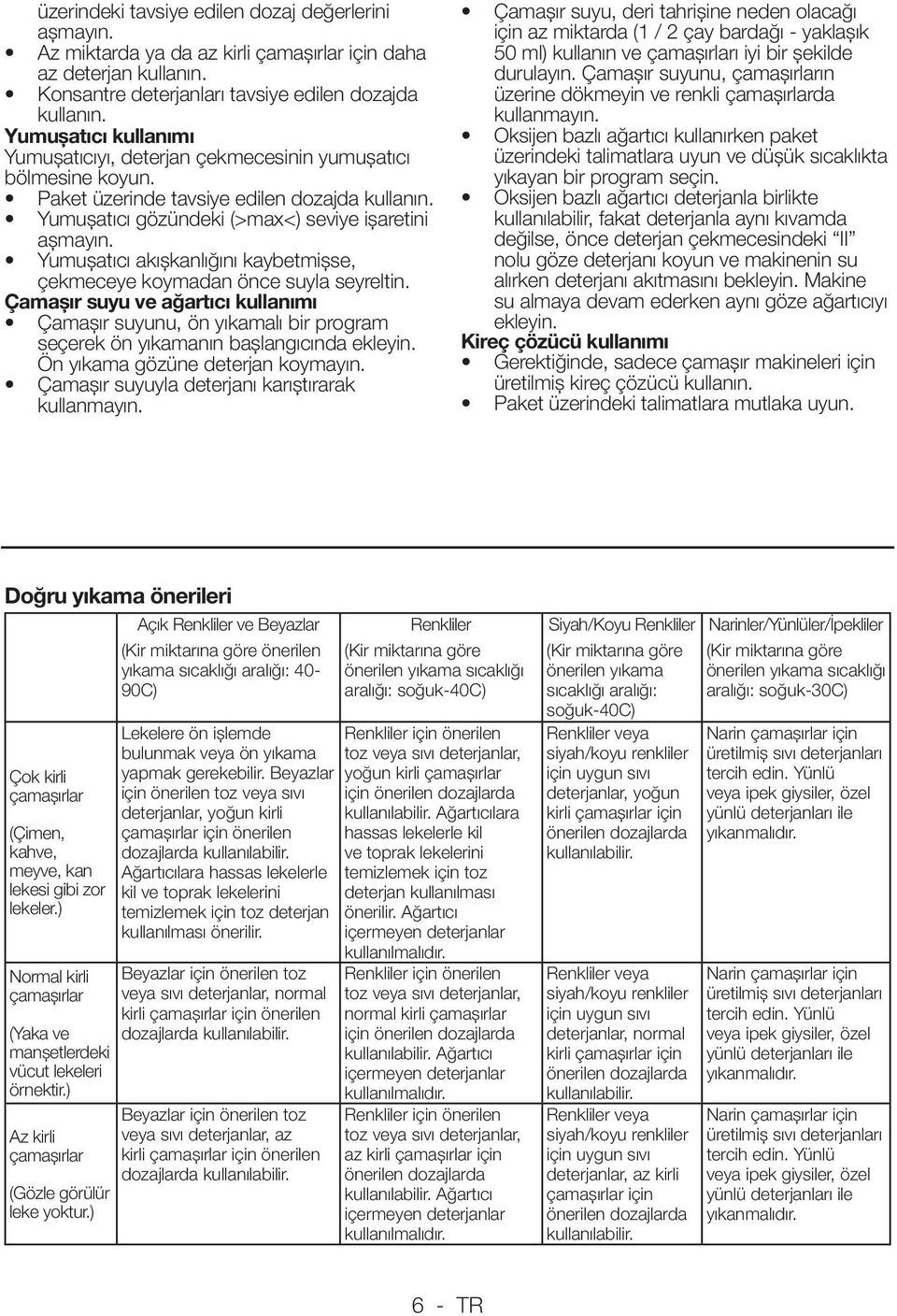 Yumuşatıcı akışkanlığını kaybetmişse, çekmeceye koymadan önce suyla seyreltin. Çamaşır suyu ve ağartıcı kullanımı Çamaşır suyunu, ön yıkamalı bir program seçerek ön yıkamanın başlangıcında ekleyin.