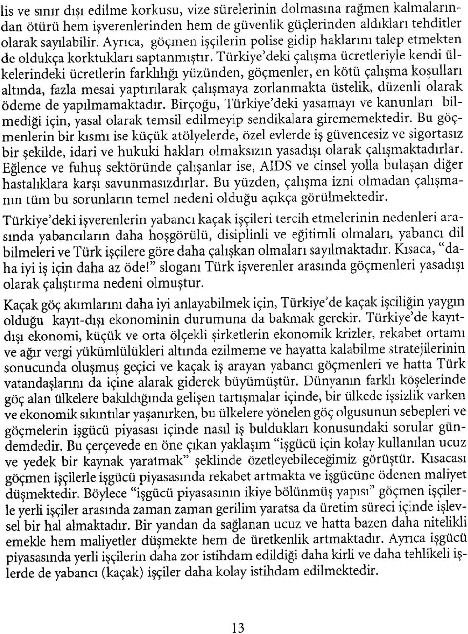 Türkiye'deki çalışma ücretleriyle kendi ülkelerindeki ücretlerin farklılığı yüzünden, göçmenler, en kötü çalışma koşulları altında, fazla mesai yaptırılarak çalışmaya zorlanmakta üstelik, düzenli