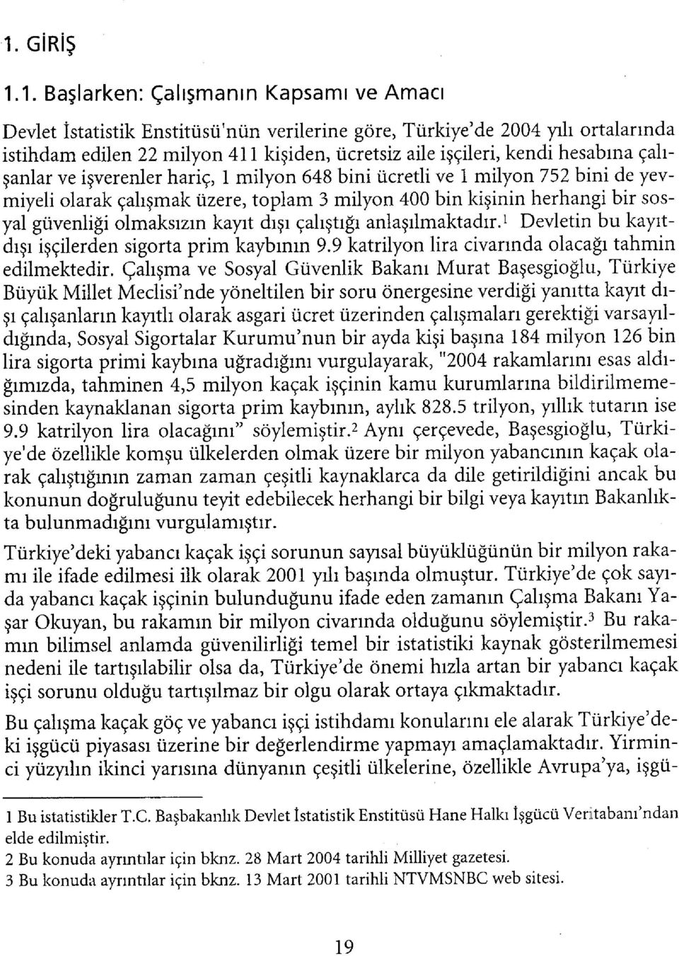 olmaksızın kayıt dışı çalıştığı anlaşılmaktadır. ı Devletin bu kayıtdışı işçilerden sigorta prim kaybının 9.9 katrilyon lira civarında olacağı tahmin edilmektedir.