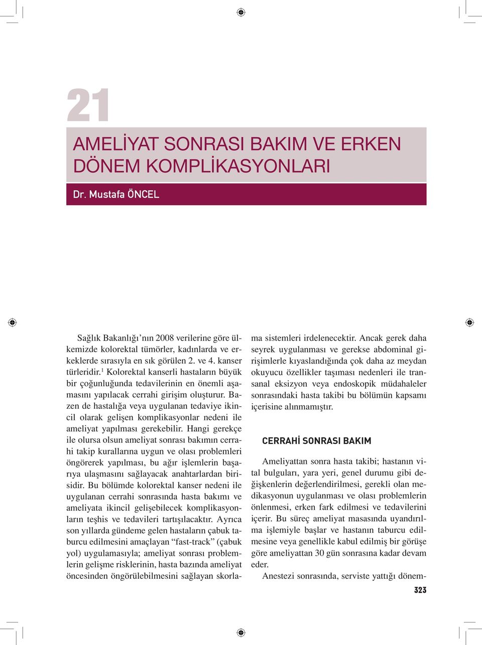 1 Kolorektal kanserli hastaların büyük bir çoğunluğunda tedavilerinin en önemli aşamasını yapılacak cerrahi girişim oluşturur.