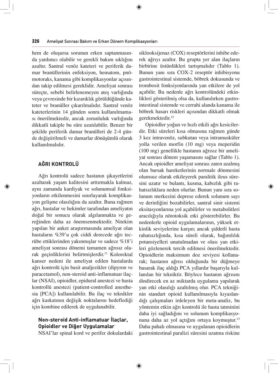 Ameliyat sonrası süreçte, sebebi belirlenemeyen ateş varlığında veya çevresinde bir kızarıklık görüldüğünde kateter ve branüller çıkarılmalıdır.