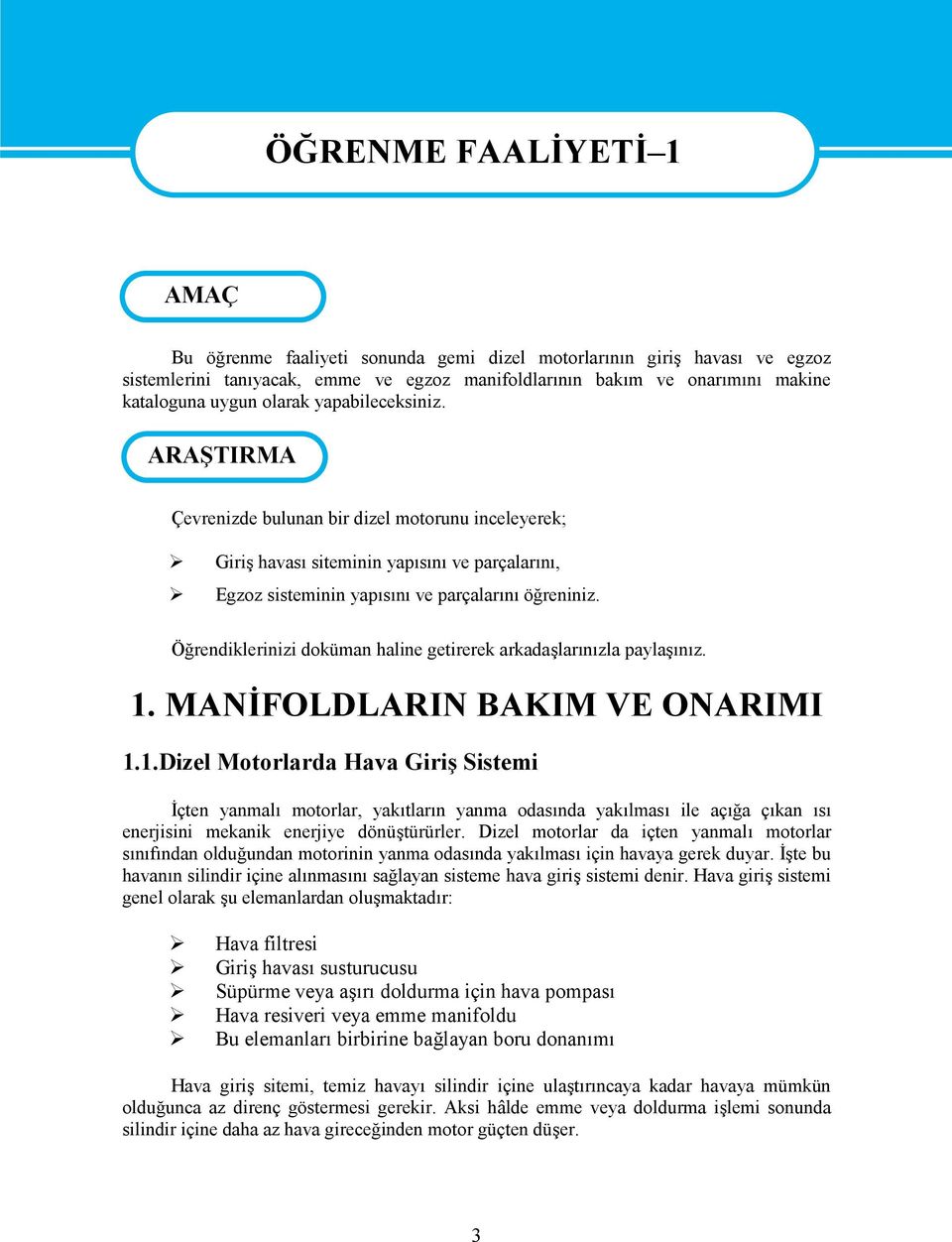 ARAŞTIRMA Çevrenizde bulunan bir dizel motorunu inceleyerek; Giriş havası siteminin yapısını ve parçalarını, Egzoz sisteminin yapısını ve parçalarını öğreniniz.