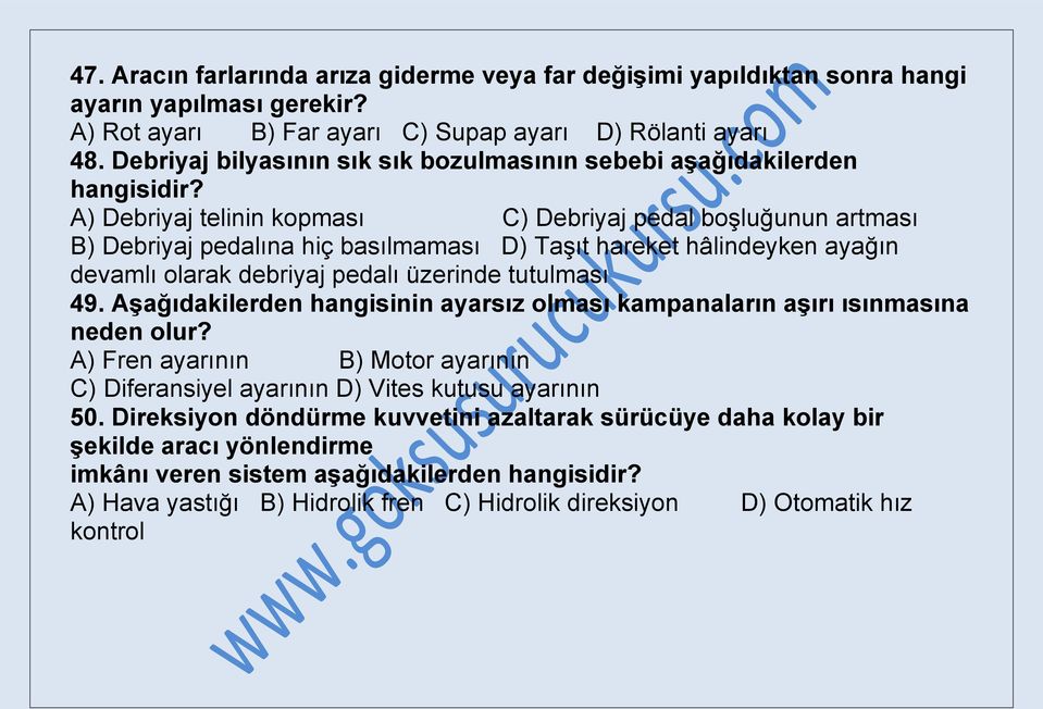 A) Debriyaj telinin kopması C) Debriyaj pedal boşluğunun artması B) Debriyaj pedalına hiç basılmaması D) Taşıt hareket hâlindeyken ayağın devamlı olarak debriyaj pedalı üzerinde tutulması 49.