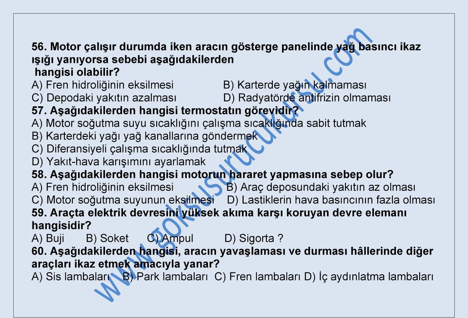 A) Motor soğutma suyu sıcaklığını çalışma sıcaklığında sabit tutmak B) Karterdeki yağı yağ kanallarına göndermek C) Diferansiyeli çalışma sıcaklığında tutmak D) Yakıt-hava karışımını ayarlamak 58.