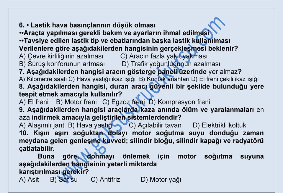 Aşağıdakilerden hangisi aracın gösterge paneli üzerinde yer almaz? A) Kilometre saati C) Hava yastığı ikaz ışığı B) Kontak anahtarı D) El freni çekili ikaz ışığı 8.