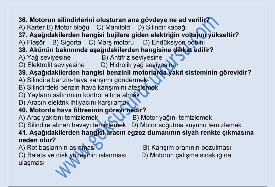 A) Yağ seviyesine B) Antifriz seviyesine C) Elektrolit seviyesine D) Hidrolik yağ seviyesine 39. Aşağıdakilerden hangisi benzinli motorlarda yakıt sisteminin görevidir?