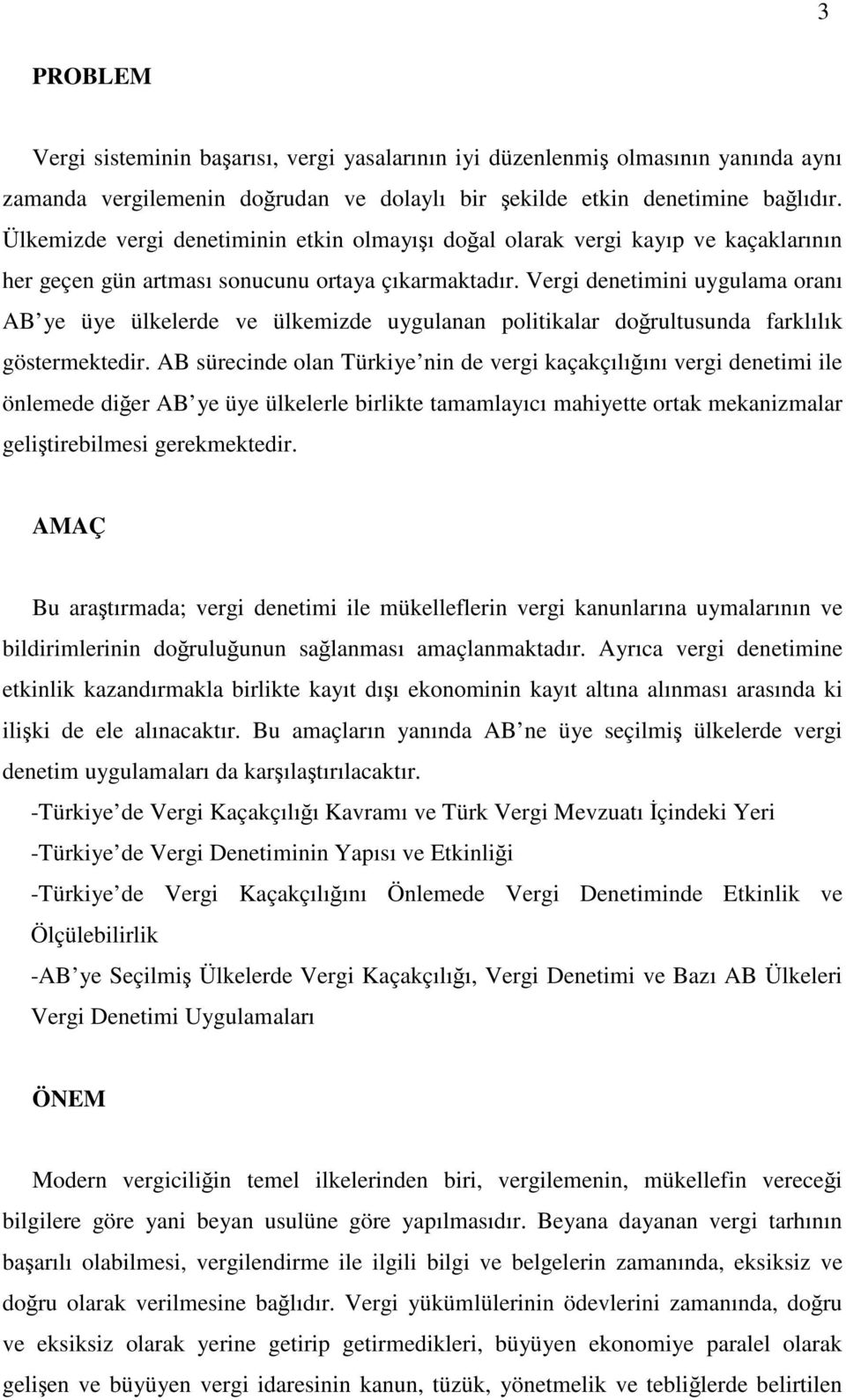 Vergi denetimini uygulama oranı AB ye üye ülkelerde ve ülkemizde uygulanan politikalar doğrultusunda farklılık göstermektedir.