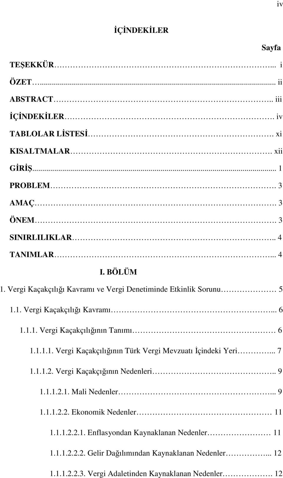 1.1.1. Vergi Kaçakçılığının Türk Vergi Mevzuatı İçindeki Yeri... 7 1.1.1.2. Vergi Kaçakçığının Nedenleri.. 9 1.1.1.2.1. Mali Nedenler... 9 1.1.1.2.2. Ekonomik Nedenler 11 1.