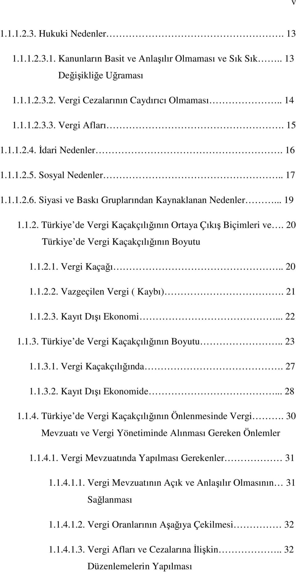 20 Türkiye de Vergi Kaçakçılığının Boyutu 1.1.2.1. Vergi Kaçağı.. 20 1.1.2.2. Vazgeçilen Vergi ( Kaybı). 21 1.1.2.3. Kayıt Dışı Ekonomi... 22 1.1.3. Türkiye de Vergi Kaçakçılığının Boyutu.. 23 1.1.3.1. Vergi Kaçakçılığında.