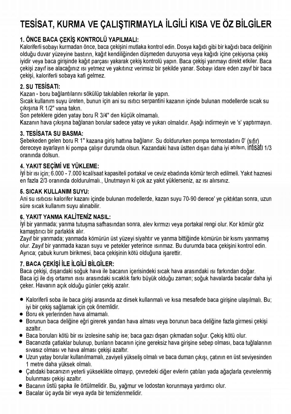 çekiş kontrolü yapın. Baca çekişi yanmayı direkt etkiler. Baca çekişi zayıf ise alacağınız ısı yetmez ve yakıtınız verimsiz bir şekilde yanar.