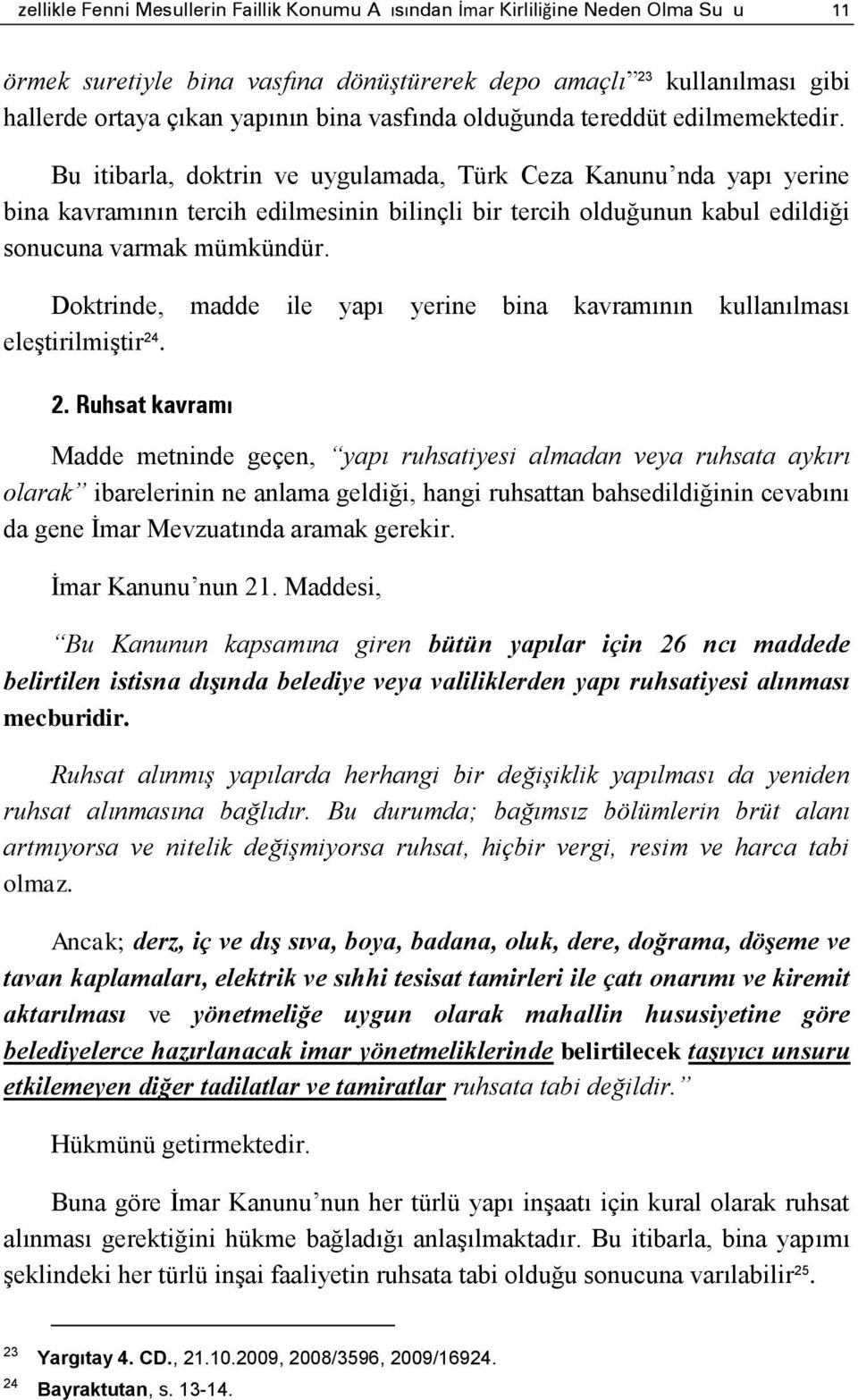 Bu itibarla, doktrin ve uygulamada, Türk Ceza Kanunu nda yapı yerine bina kavramının tercih edilmesinin bilinçli bir tercih olduğunun kabul edildiği sonucuna varmak mümkündür.