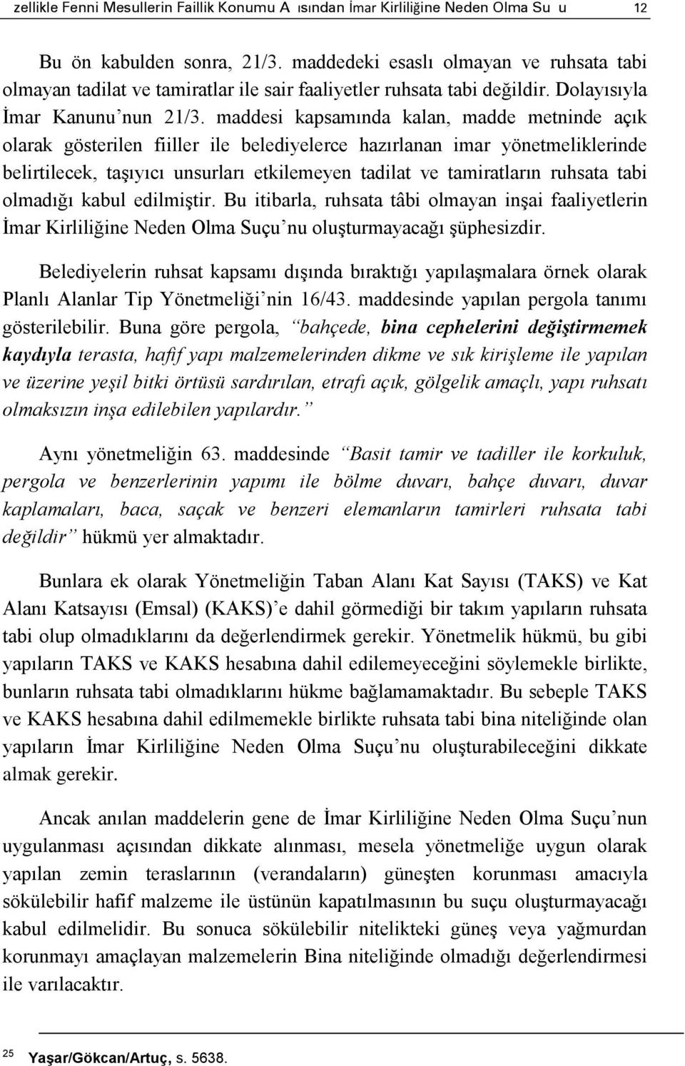 maddesi kapsamında kalan, madde metninde açık olarak gösterilen fiiller ile belediyelerce hazırlanan imar yönetmeliklerinde belirtilecek, taşıyıcı unsurları etkilemeyen tadilat ve tamiratların