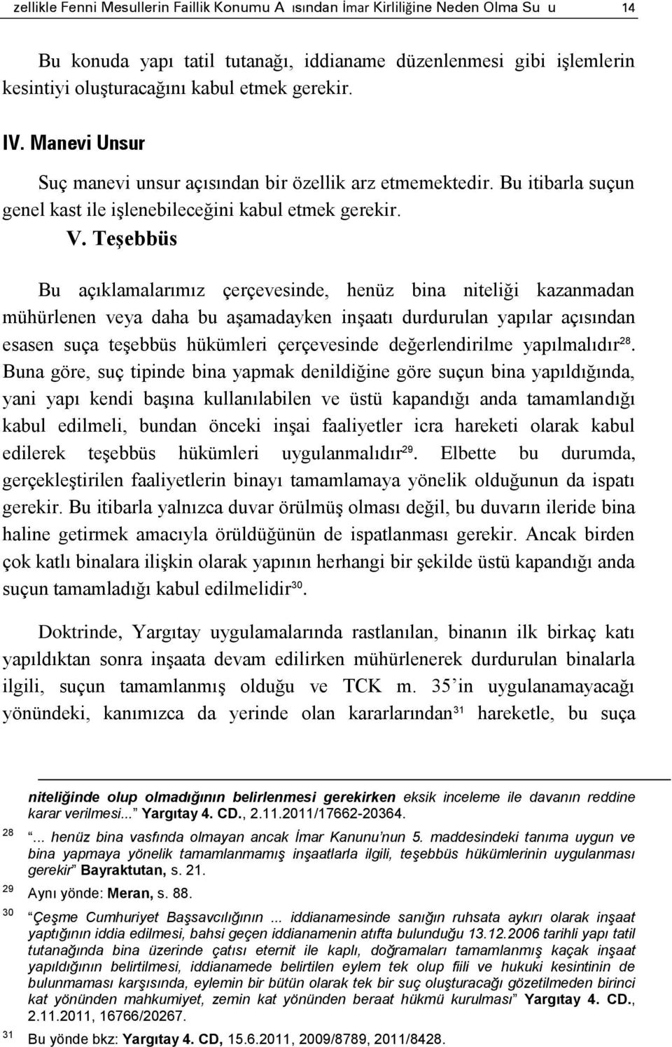 Teşebbüs Bu açıklamalarımız çerçevesinde, henüz bina niteliği kazanmadan mühürlenen veya daha bu aşamadayken inşaatı durdurulan yapılar açısından esasen suça teşebbüs hükümleri çerçevesinde