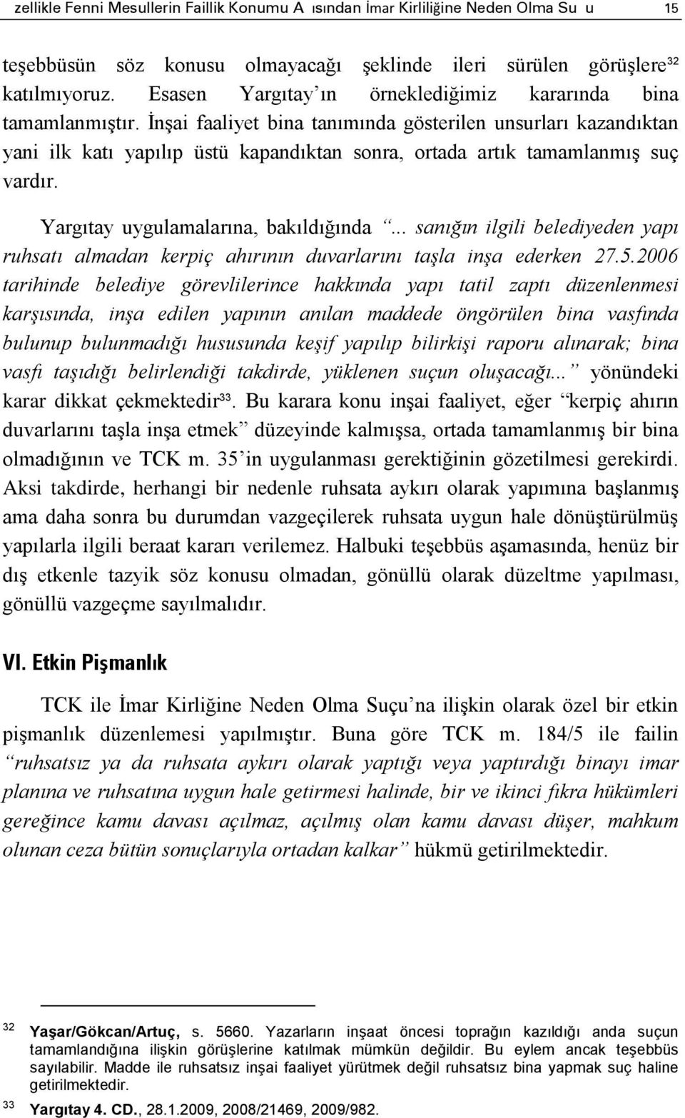 İnşai faaliyet bina tanımında gösterilen unsurları kazandıktan yani ilk katı yapılıp üstü kapandıktan sonra, ortada artık tamamlanmış suç vardır. Yargıtay uygulamalarına, bakıldığında.