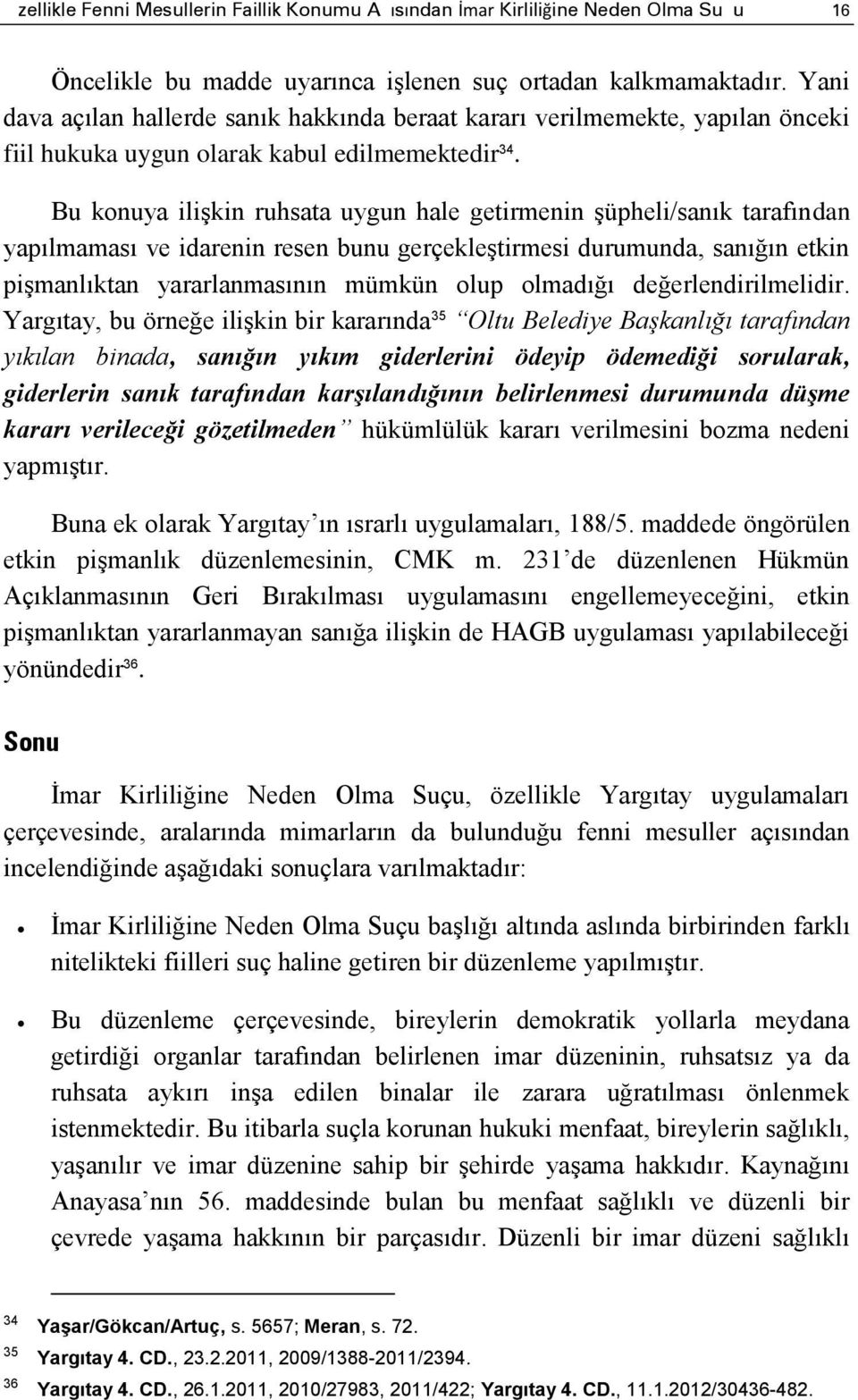 Bu konuya ilişkin ruhsata uygun hale getirmenin şüpheli/sanık tarafından yapılmaması ve idarenin resen bunu gerçekleştirmesi durumunda, sanığın etkin pişmanlıktan yararlanmasının mümkün olup olmadığı