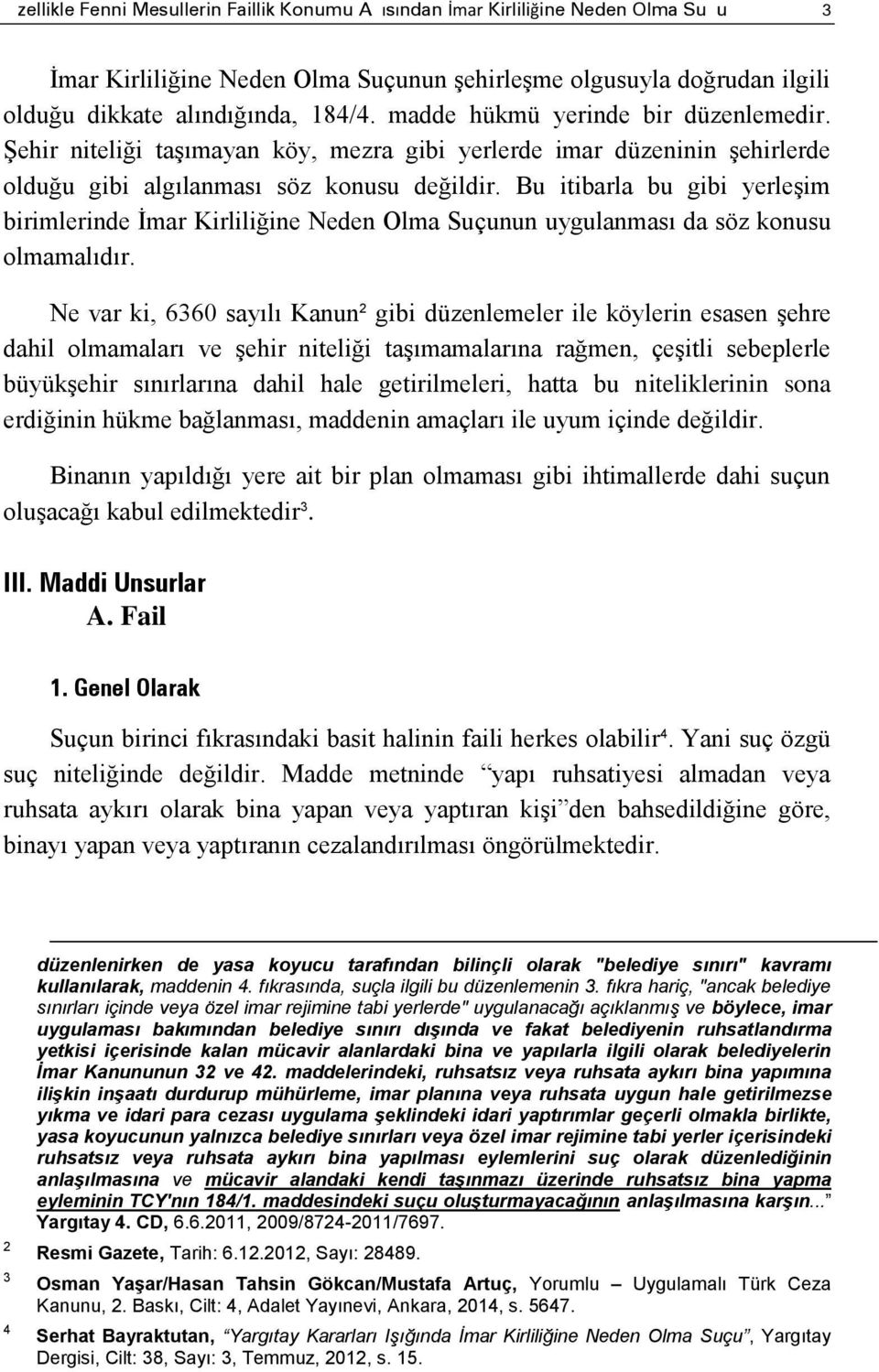 Bu itibarla bu gibi yerleşim birimlerinde İmar Kirliliğine Neden Olma Suçunun uygulanması da söz konusu olmamalıdır.