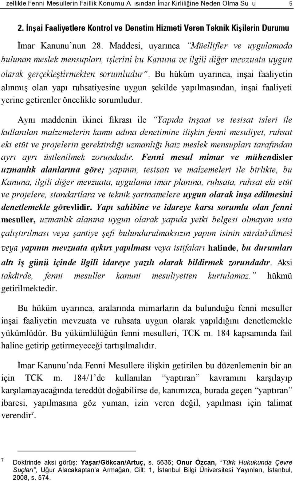 Bu hüküm uyarınca, inşai faaliyetin alınmış olan yapı ruhsatiyesine uygun şekilde yapılmasından, inşai faaliyeti yerine getirenler öncelikle sorumludur.