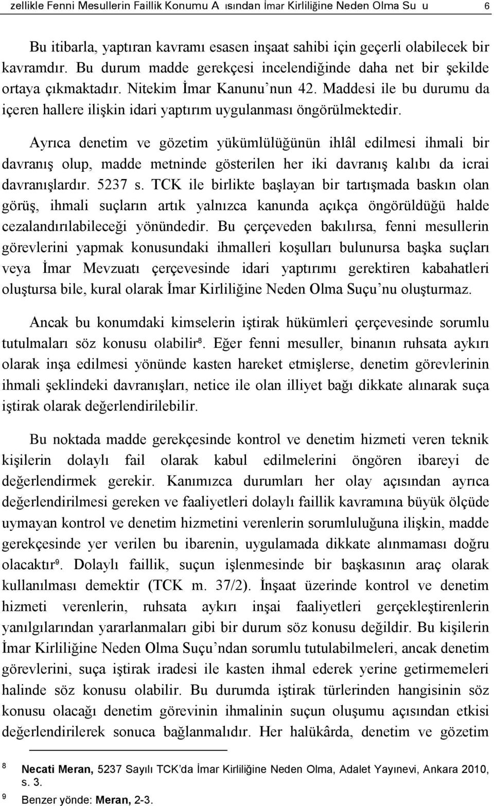 Ayrıca denetim ve gözetim yükümlülüğünün ihlâl edilmesi ihmali bir davranış olup, madde metninde gösterilen her iki davranış kalıbı da icrai davranışlardır. 5237 s.