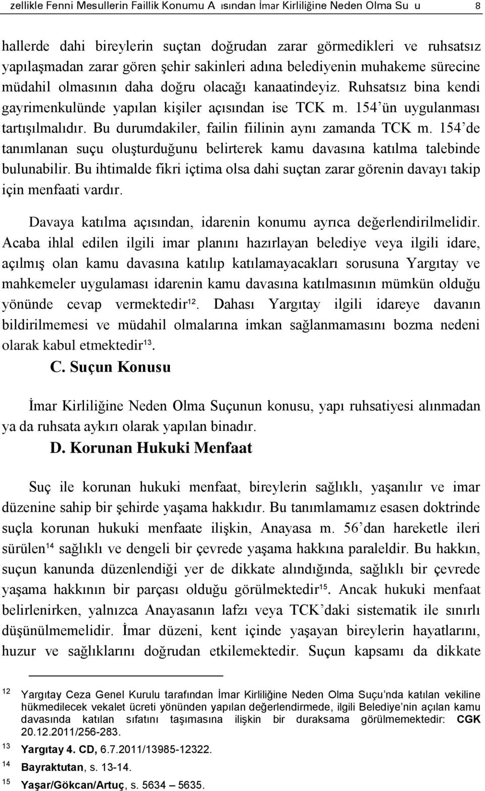 154 ün uygulanması tartışılmalıdır. Bu durumdakiler, failin fiilinin aynı zamanda TCK m. 154 de tanımlanan suçu oluşturduğunu belirterek kamu davasına katılma talebinde bulunabilir.