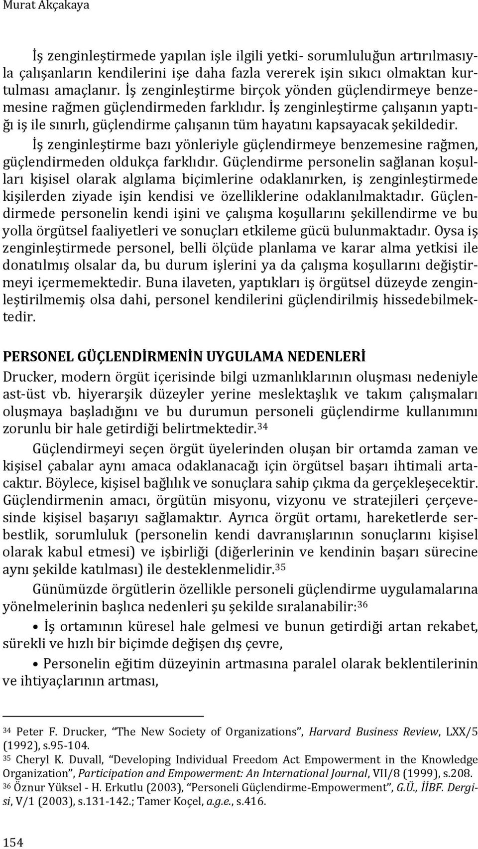 İş zenginleştirme bazı yönleriyle güçlendirmeye benzemesine rağmen, güçlendirmeden oldukça farklıdır.