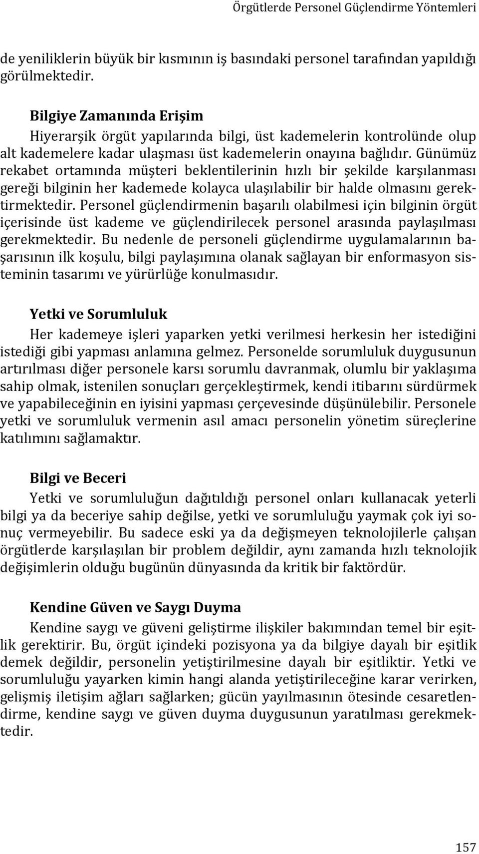 Günümüz rekabet ortamında müşteri beklentilerinin hızlı bir şekilde karşılanması gereği bilginin her kademede kolayca ulaşılabilir bir halde olmasını gerektirmektedir.