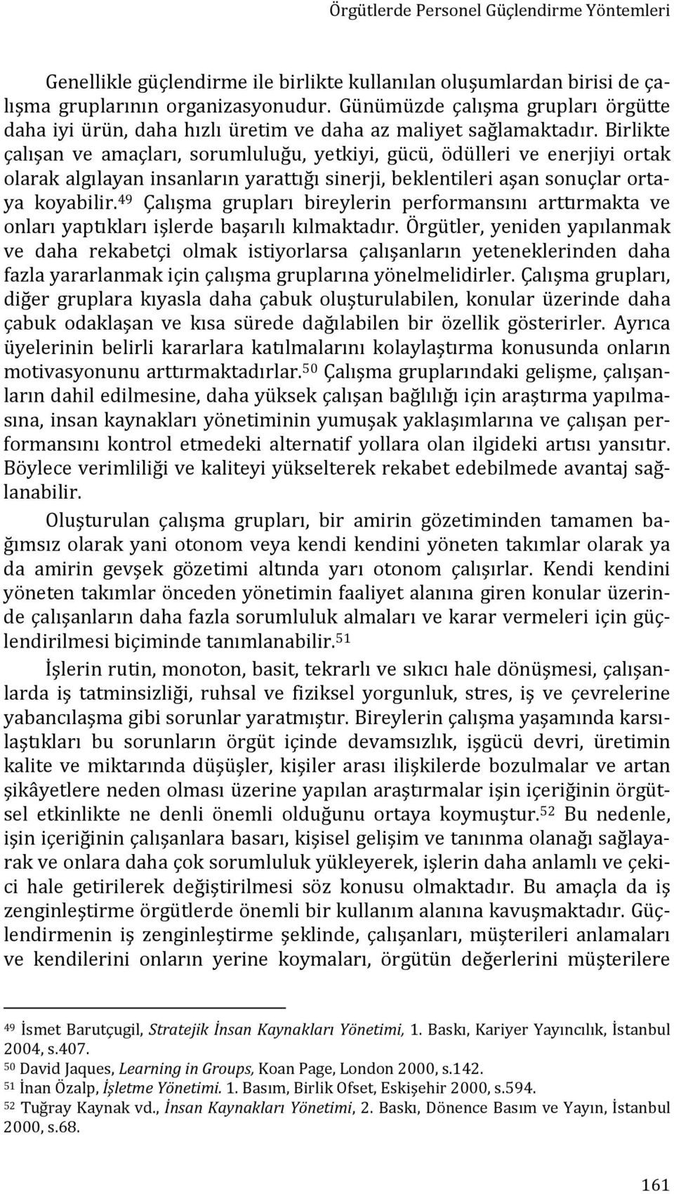 Birlikte çalışan ve amaçları, sorumluluğu, yetkiyi, gücü, ödülleri ve enerjiyi ortak olarak algılayan insanların yarattığı sinerji, beklentileri aşan sonuçlar ortaya koyabilir.