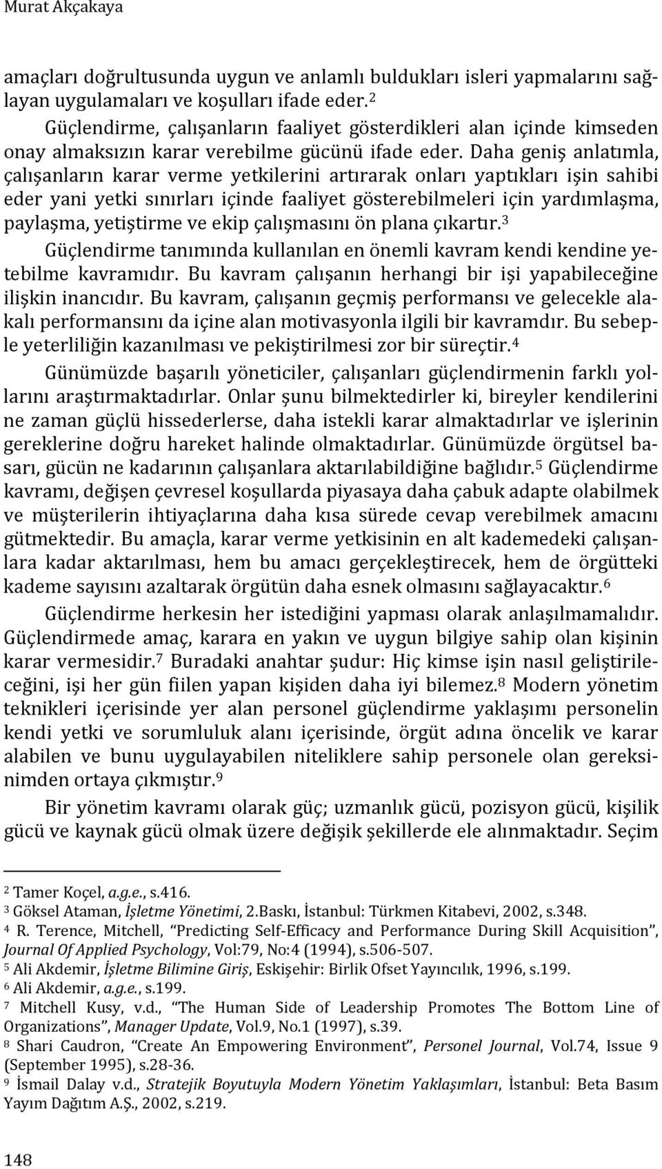 Daha geniş anlatımla, çalışanların karar verme yetkilerini artırarak onları yaptıkları işin sahibi eder yani yetki sınırları içinde faaliyet gösterebilmeleri için yardımlaşma, paylaşma, yetiştirme ve