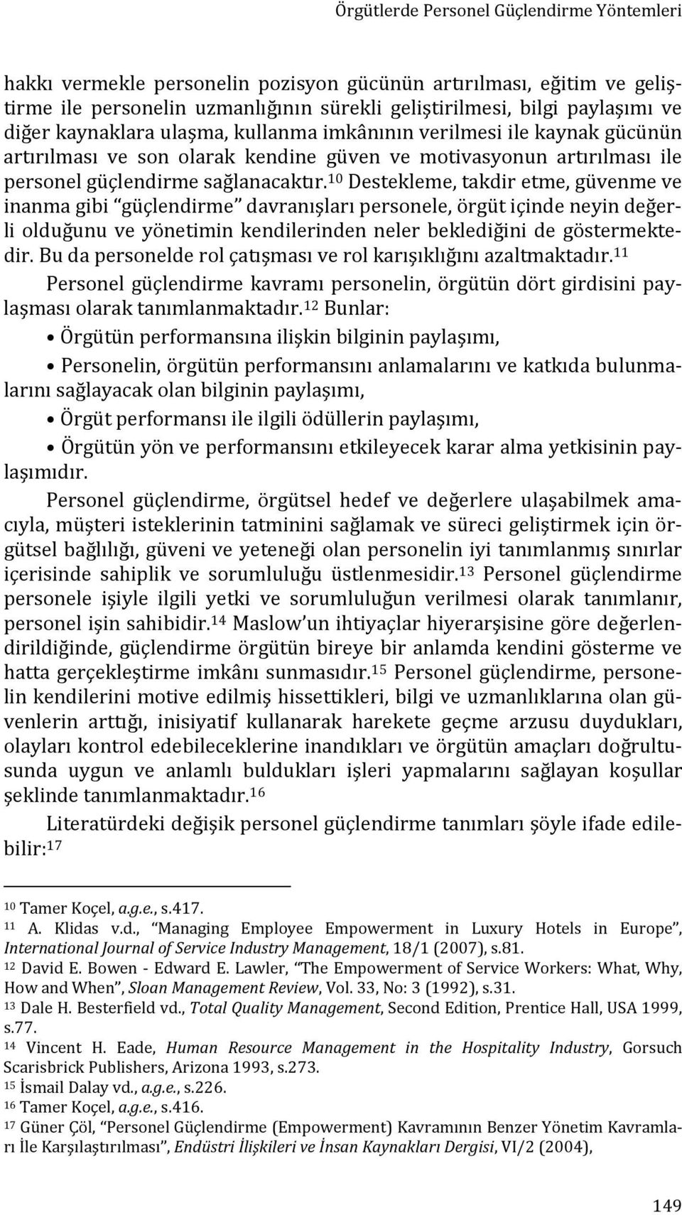 10 Destekleme, takdir etme, güvenme ve inanma gibi güçlendirme davranışları personele, örgüt içinde neyin değerli olduğunu ve yönetimin kendilerinden neler beklediğini de göstermektedir.