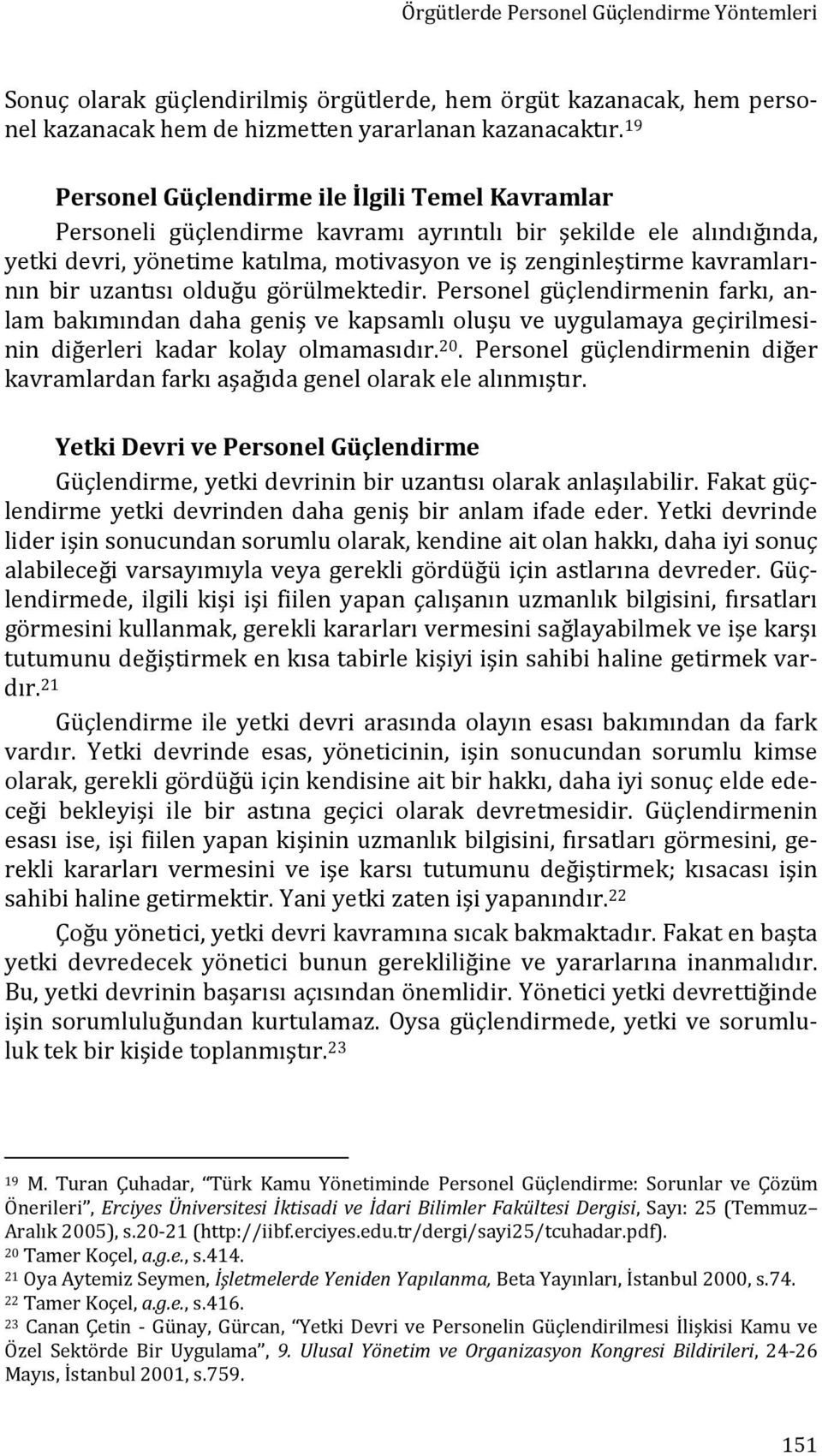 bir uzantısı olduğu görülmektedir. Personel güçlendirmenin farkı, anlam bakımından daha geniş ve kapsamlı oluşu ve uygulamaya geçirilmesinin diğerleri kadar kolay olmamasıdır. 20.