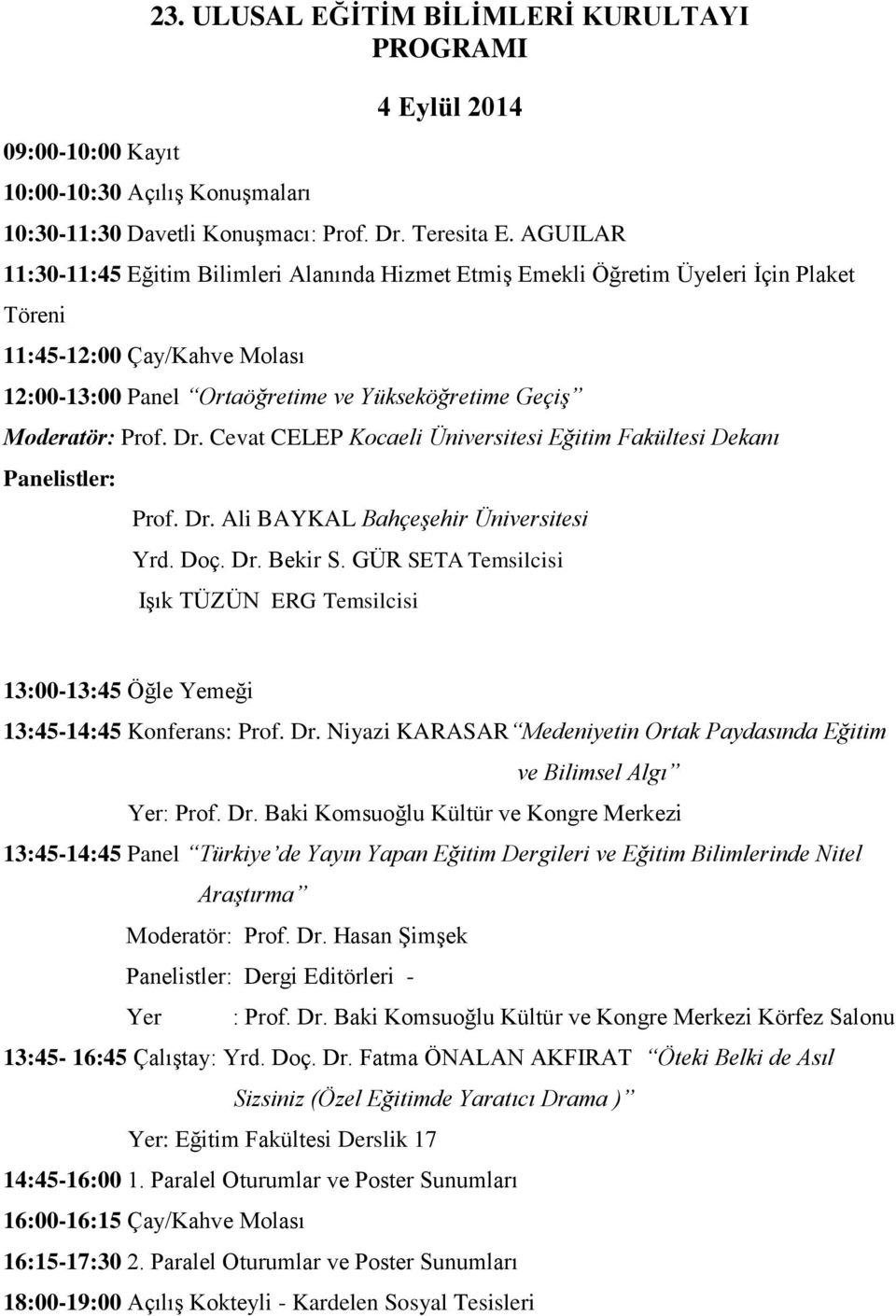 Prof. Dr. Cevat CELEP Kocaeli Üniversitesi Eğitim Fakültesi Dekanı Panelistler: Prof. Dr. Ali BAYKAL Bahçeşehir Üniversitesi Yrd. Doç. Dr. Bekir S.