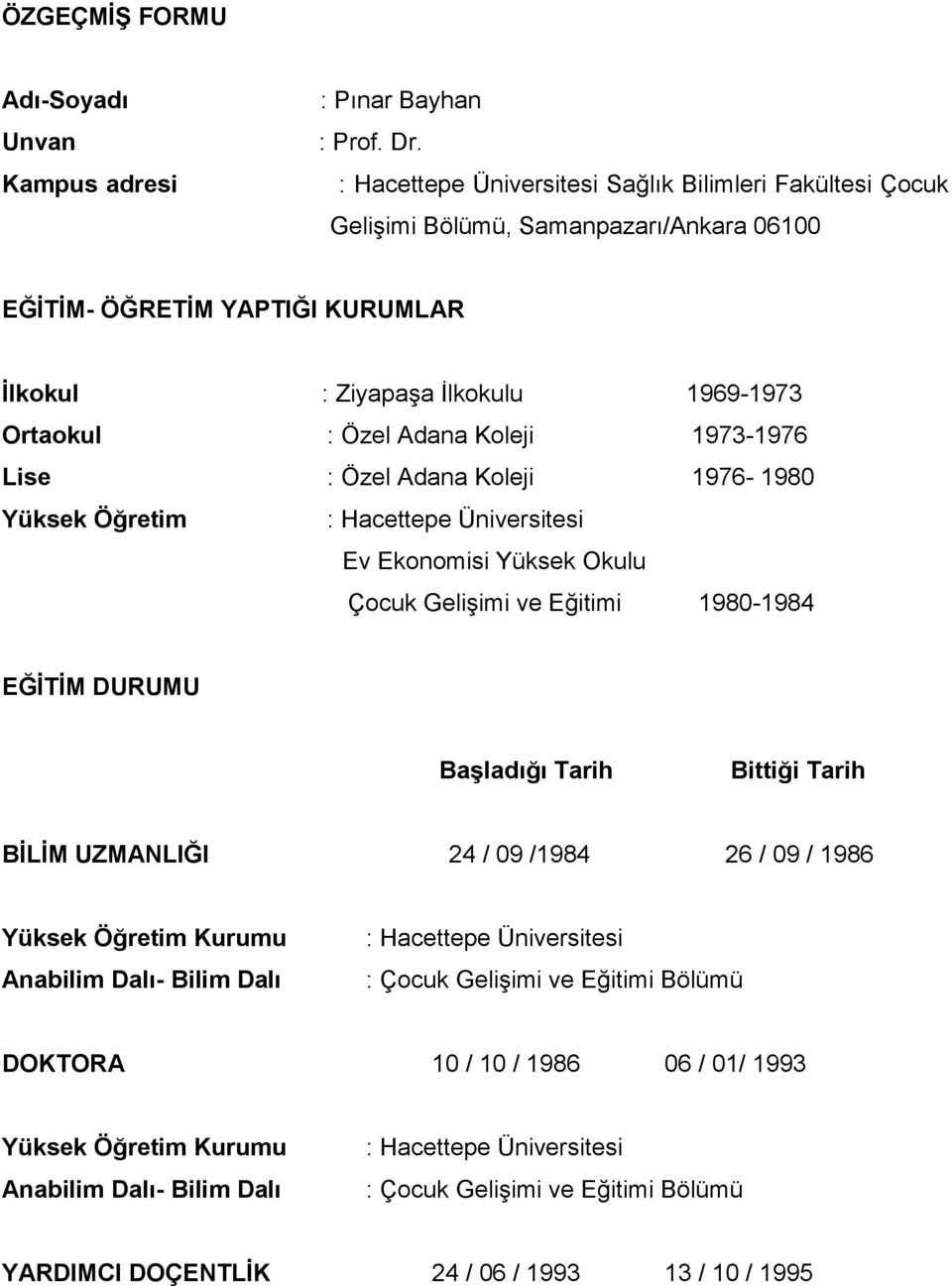 1973-1976 Lise : Özel Adana Kleji 1976-1980 Yüksek Öğretim : Hacettepe Üniversitesi Ev Eknmisi Yüksek Okulu Çcuk Gelişimi ve Eğitimi 1980-1984 EĞİTİM DURUMU Başladığı Tarih Bittiği Tarih BİLİM
