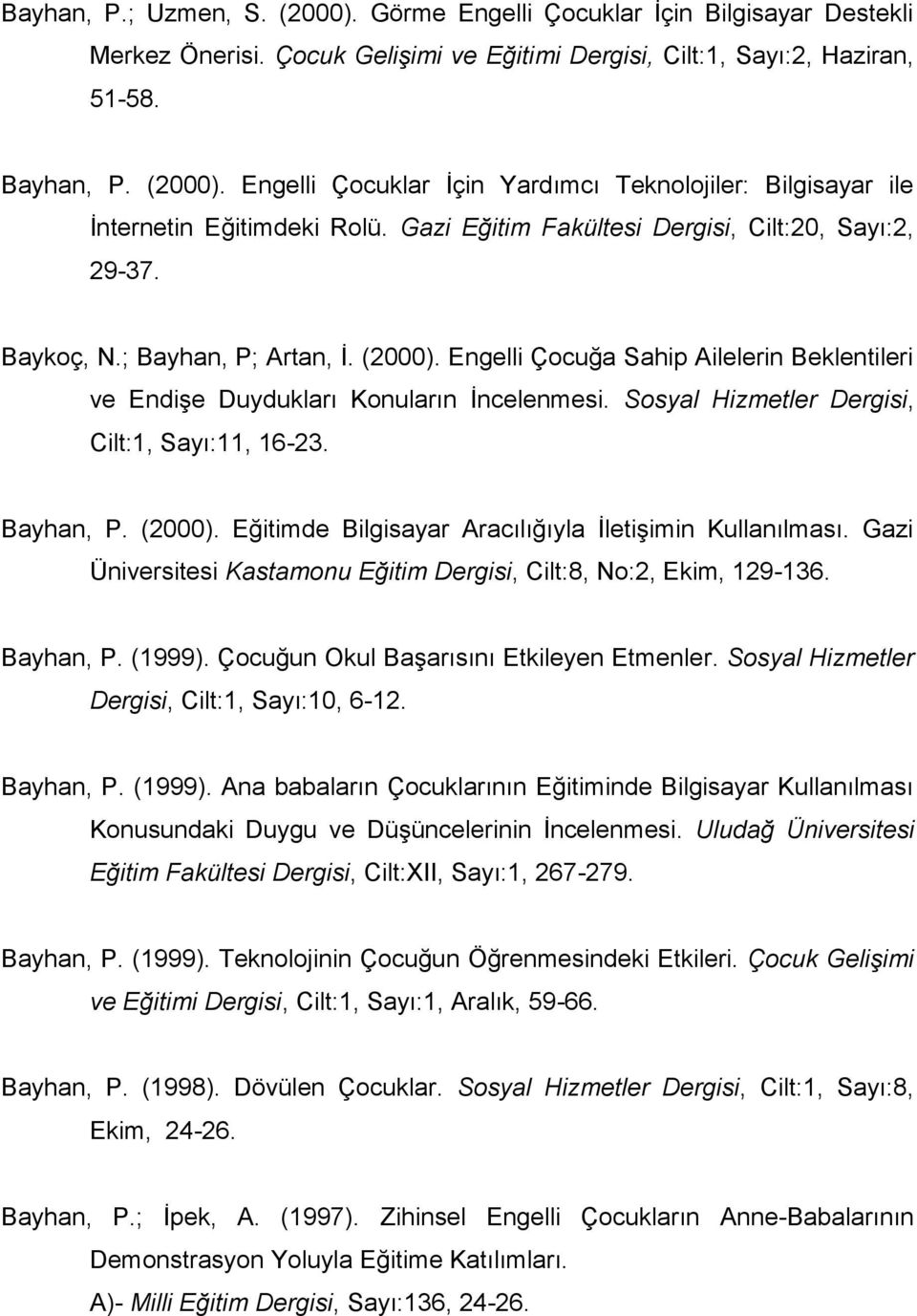 Ssyal Hizmetler Dergisi, Cilt:1, Sayı:11, 16-23. Bayhan, P. (2000). Eğitimde Bilgisayar Aracılığıyla İletişimin Kullanılması. Gazi Üniversitesi Kastamnu Eğitim Dergisi, Cilt:8, N:2, Ekim, 129-136.