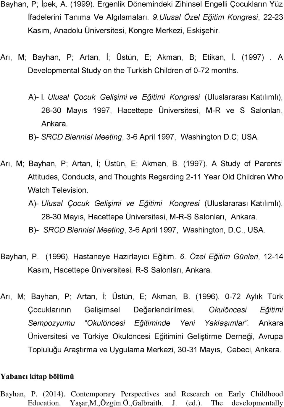 A Develpmental Study n the Turkish Children f 0-72 mnths. A)- I. Ulusal Çcuk Gelişimi ve Eğitimi Kngresi (Uluslararası Katılımlı), 28-30 Mayıs 1997, Hacettepe Üniversitesi, M-R ve S Salnları, Ankara.