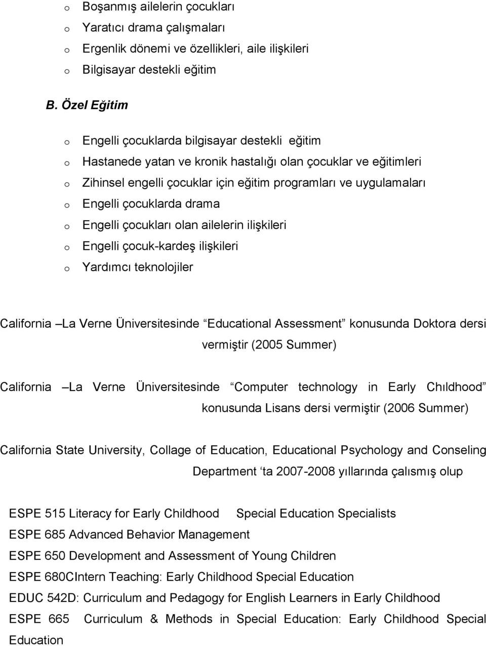 drama Engelli çcukları lan ailelerin ilişkileri Engelli çcuk-kardeş ilişkileri Yardımcı teknljiler Califrnia La Verne Üniversitesinde Educatinal Assessment knusunda Dktra dersi vermiştir (2005