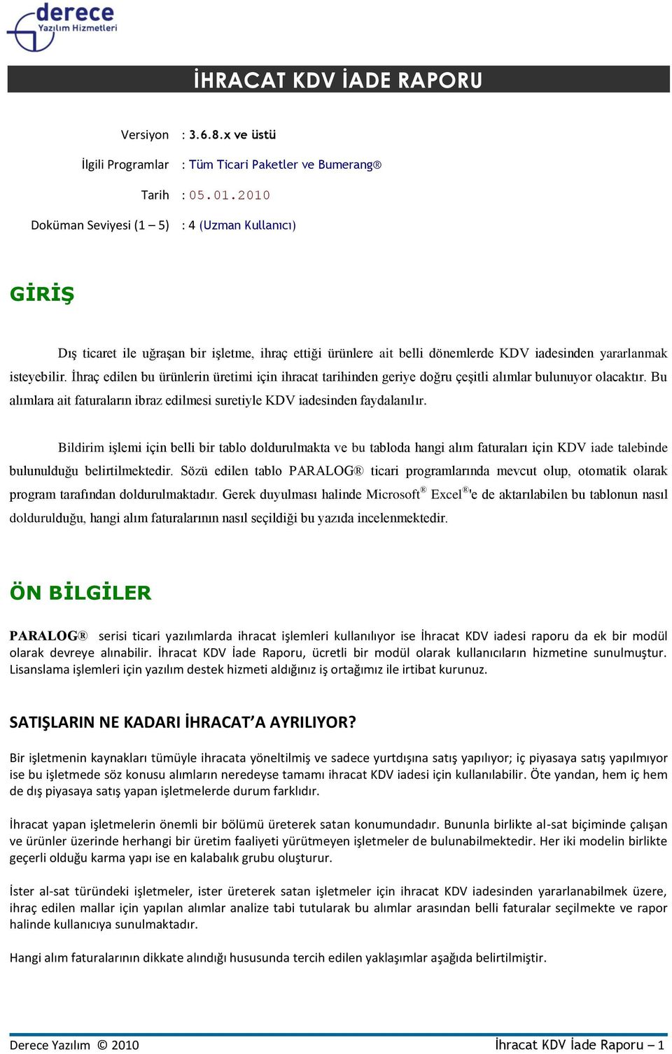 İhraç edilen bu ürünlerin üretimi için ihracat tarihinden geriye doğru çeşitli alımlar bulunuyor olacaktır. Bu alımlara ait faturaların ibraz edilmesi suretiyle KDV iadesinden faydalanılır.