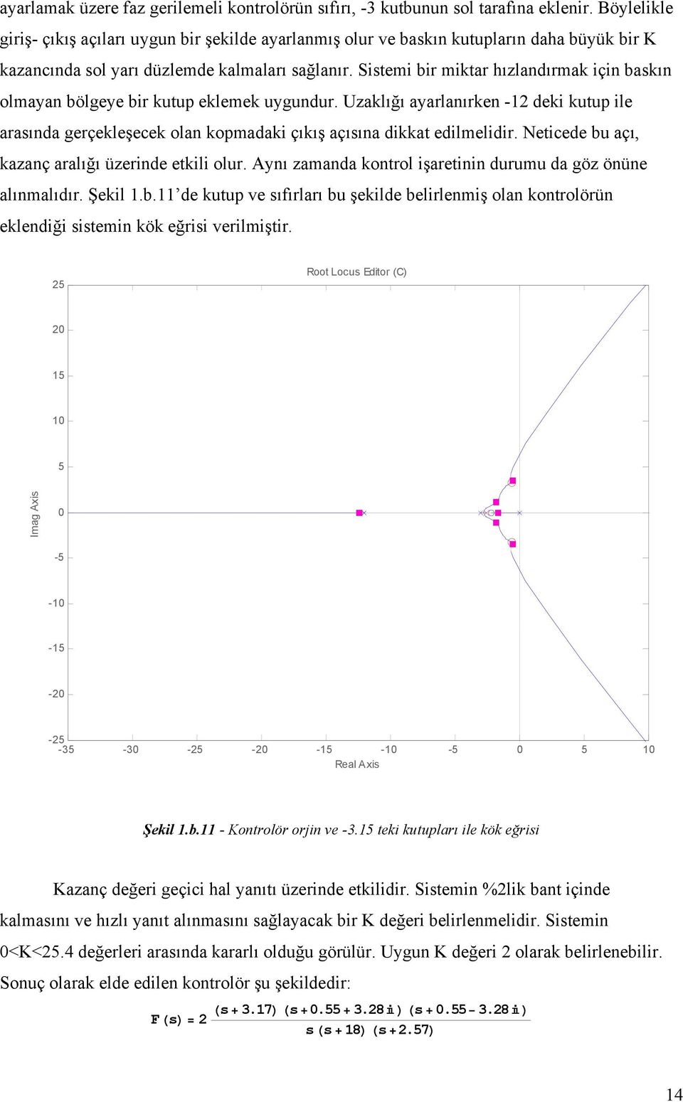 Sistemi bir miktar hızlandırmak için baskın olmayan bölgeye bir kutup eklemek uygundur. Uzaklığı ayarlanırken -2 deki kutup ile arasında gerçekleşecek olan kopmadaki çıkış açısına dikkat edilmelidir.