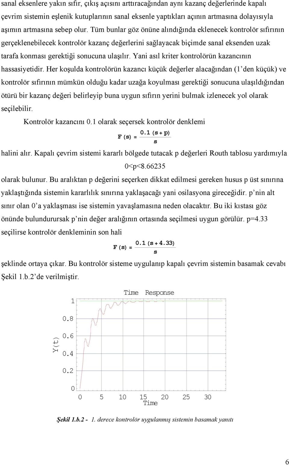 Tüm bunlar göz önüne alındığında eklenecek kontrolör sıfırının gerçeklenebilecek kontrolör kazanç değerlerini sağlayacak biçimde sanal eksenden uzak tarafa konması gerektiği sonucuna ulaşılır.